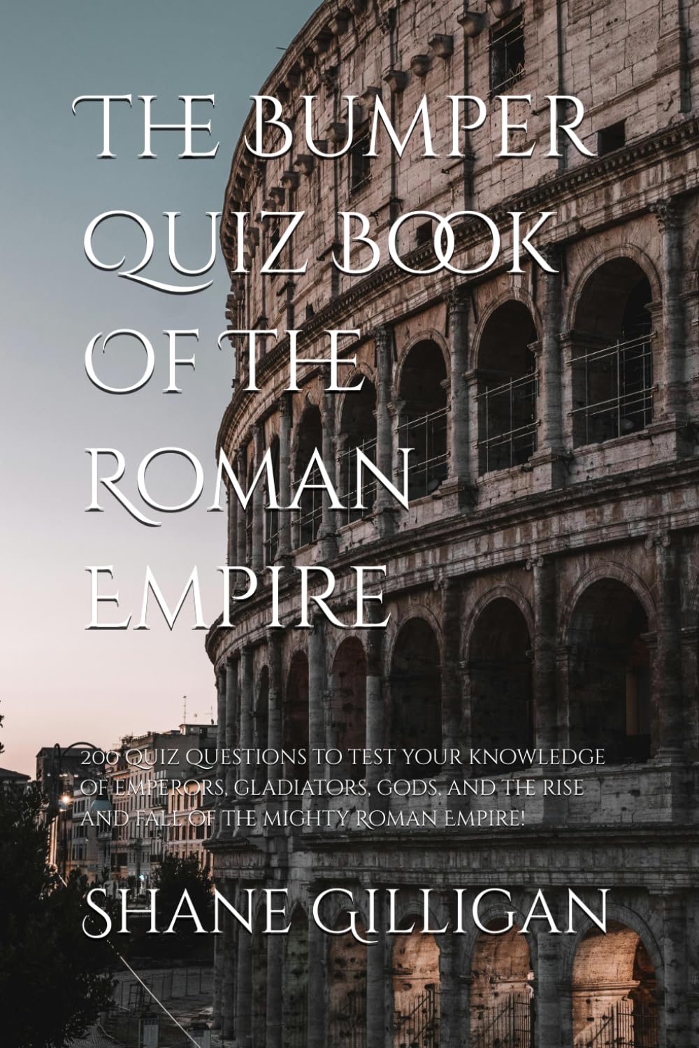 The Bumper Quiz Book Of The Roman Empire: 200 quiz questions to test your knowledge of emperors, gladiators, gods, and the rise and fall of the mighty Roman Empire!