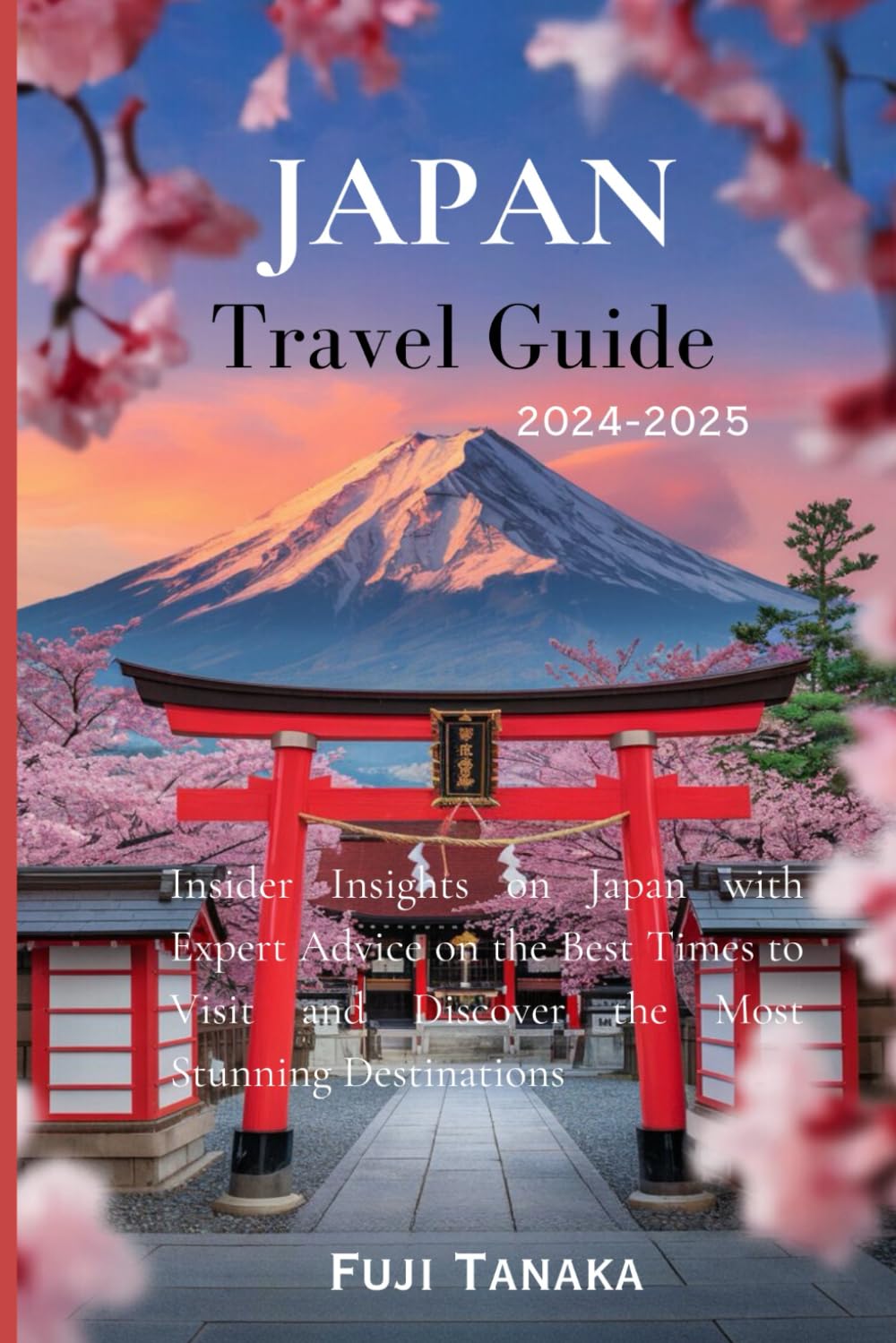 Japan Travel Guide 2024-2025: Insider Insights on Japan with Expert Advice on the Best Times to Visit and Discover the Most Stunning Destinations