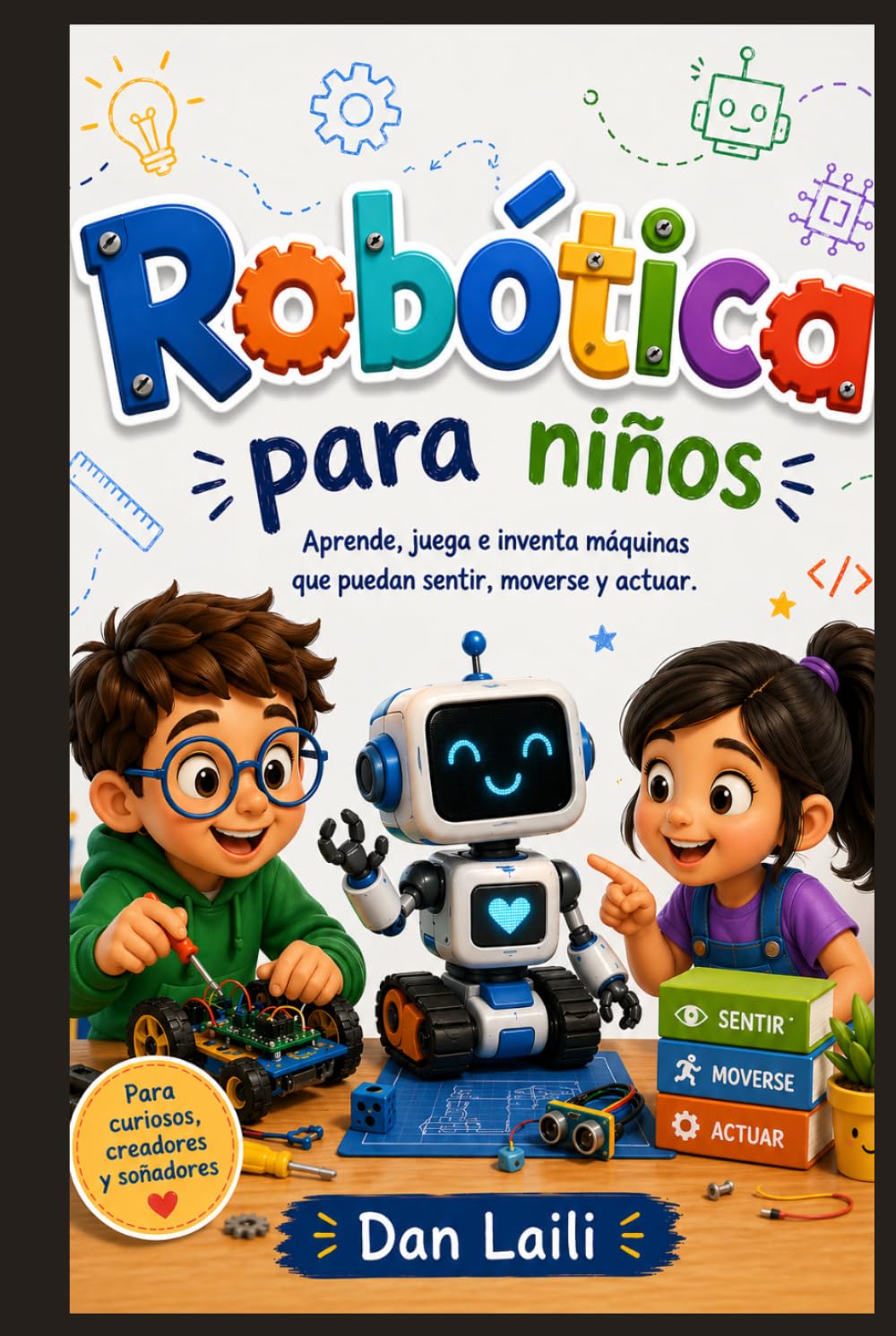 Robótica para niños: Aprende, juega e inventa máquinas que puedan sentir, moverse y actuar.