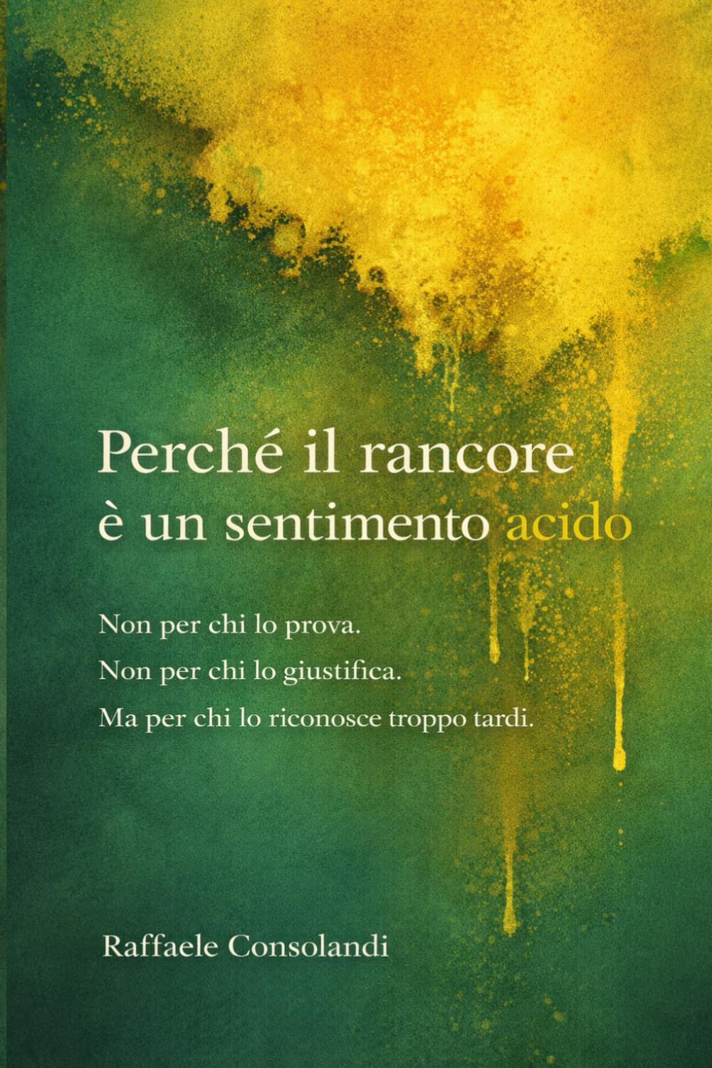Perché il rancore è un sentimento acido: Non per chi lo prova. Non per chi lo giustifica. Ma per chi lo riconosce troppo tardi.