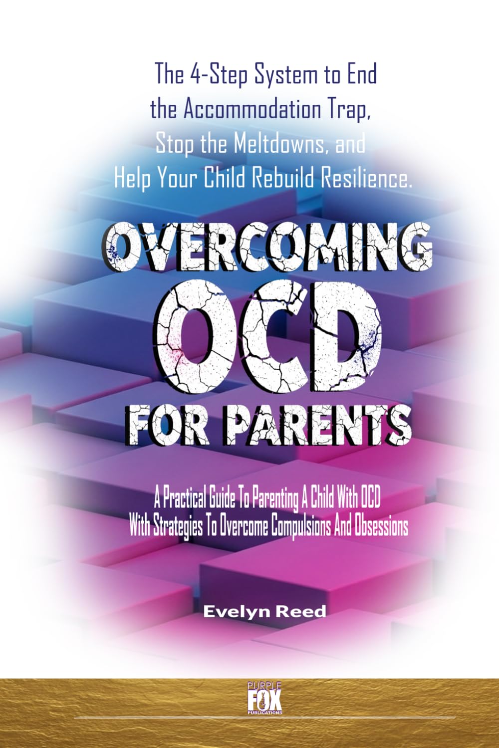Overcoming OCD for Parents: A Practical Guide To Parenting A Child With OCD With Strategies To Overcome Compulsions And Obsessions: The 4-Step System to End the Accommodation Trap (Understanding OCD)