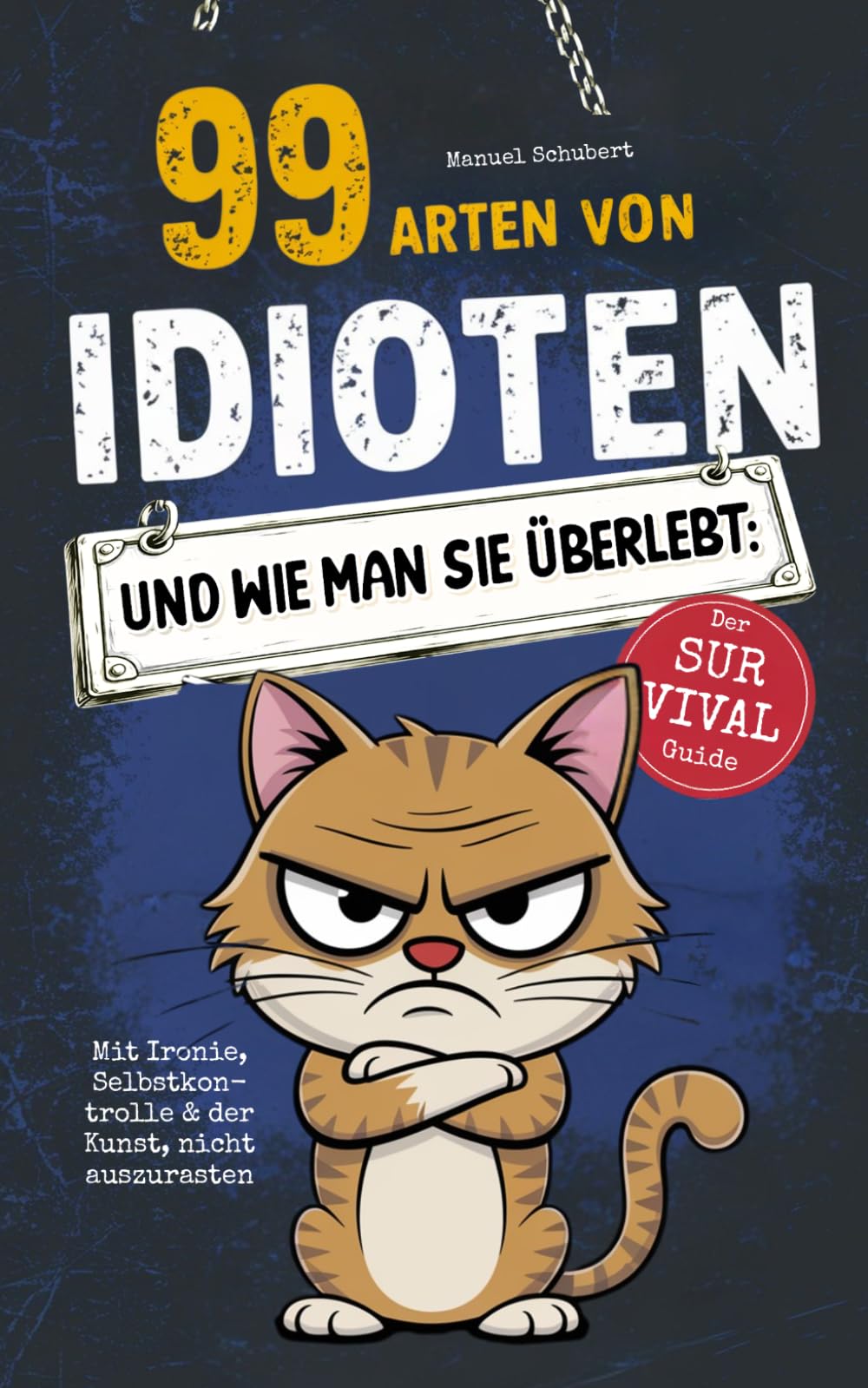99 Arten von Idioten und wie man sie überlebt: Wenn Denken optional wird - Mit Ironie, Selbstkontrolle & der Kunst, nicht auszurasten – Der ultimative Survival-Guide