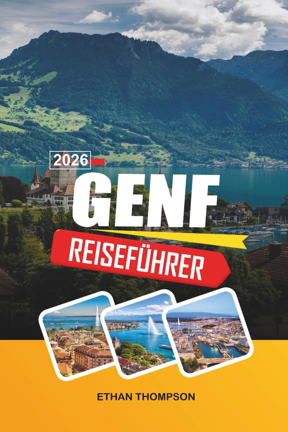 GENF REISEFÜHRER 2026: Ausblick auf den Genfersee, Charme der Altstadt, internationale Wahrzeichen, alpine Tagesausflüge & Schweizer Eleganz