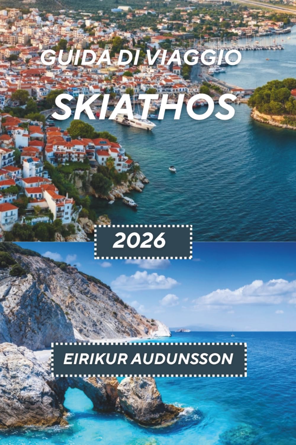 GUIDA DI VIAGGIO SKIATHOS 2026: dove le acque cristalline dell'Egeo incontrano colline coperte di pini, spiagge nascoste, vivaci città costiere, ricca ... indimenticabili nell'Europa meridionale