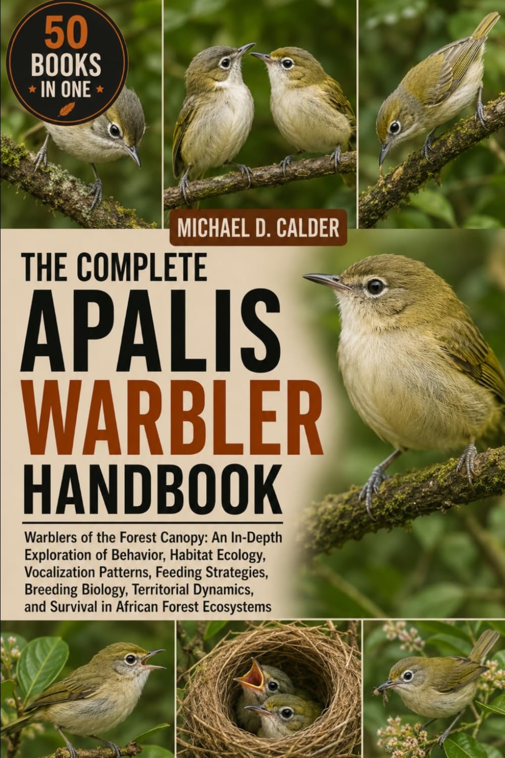 THE COMPLETE APALIS WARBLER HANDBOOK: Warblers of the Forest Canopy: An In-Depth Exploration of Behavior, Habitat Ecology, Vocalization Patterns, ... and Survival in African Forest Ecosystems