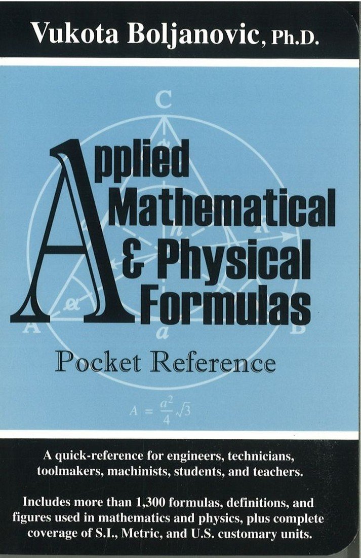 Buy Applied Mathematical & Physical Formulas: A Pocket Reference Guide for Students, Mechanical Engineers, Electrical Engineers, Manufacturing Engineers, Maintenance Technicians, Toolmakers, and Machinists — BookShops.in