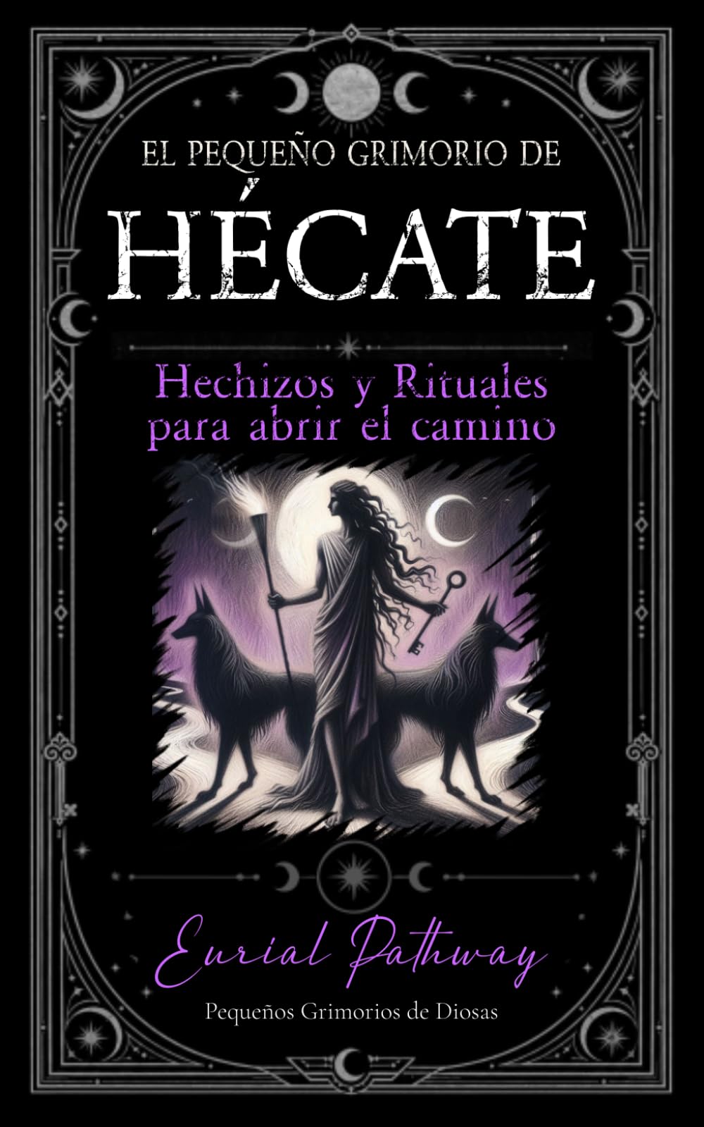 El Pequeño Grimorio de Hécate: Hechizos y rituales para abrir el camino (Pequeños grimorios de diosas)
