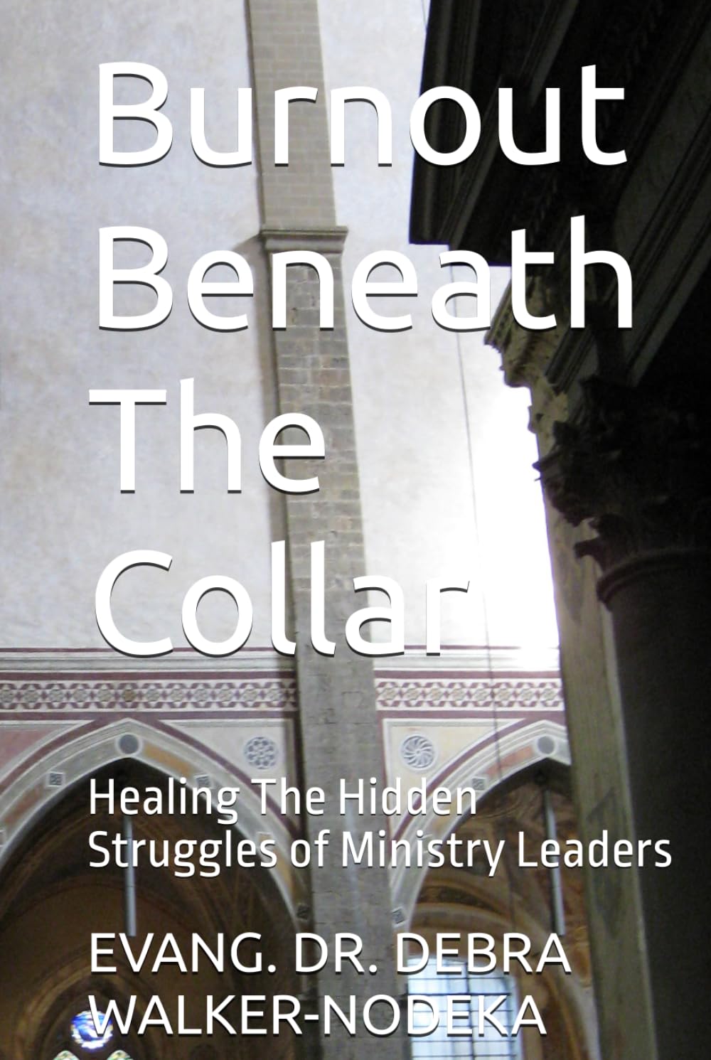 Burnout Beneath The Collar: Healing The Hidden Struggles of Ministry Leaders