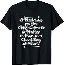 Bad Day on Golf Course Better Than Good Day At Work T-Shirt