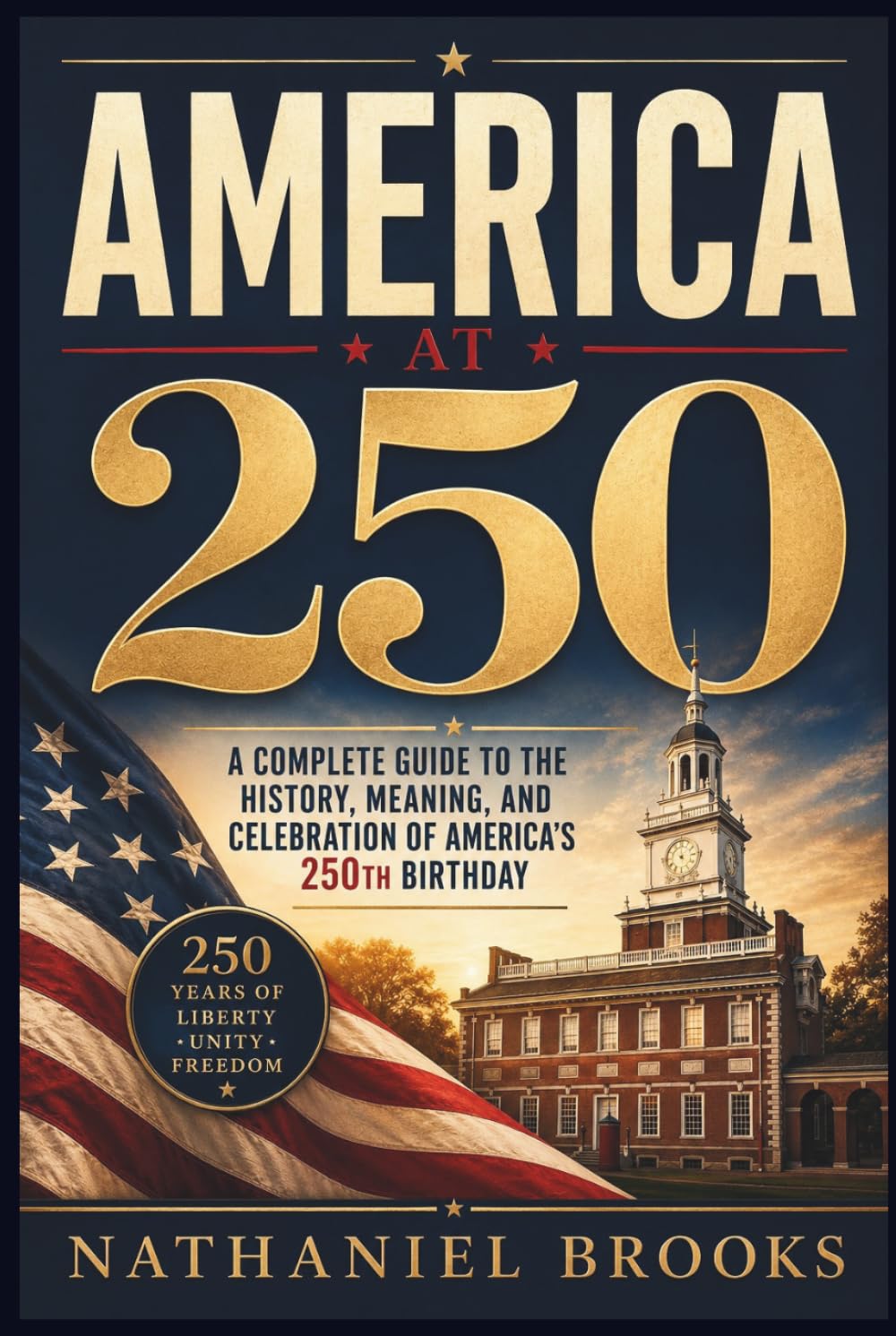 America at 250: A Complete Guide to the History, Meaning, and Celebration of America’s 250th Birthday