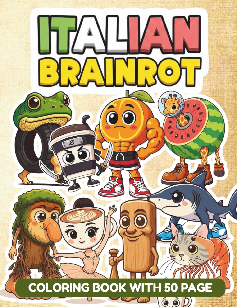 Italian Brainrot Coloring Book: Featuring 50 Viral Characters for Gen Z Like Tralalero Tralala, Tung Tung Tung Sahur, Ballerina Capuchina , ... | The Ultimate Meme Gift .