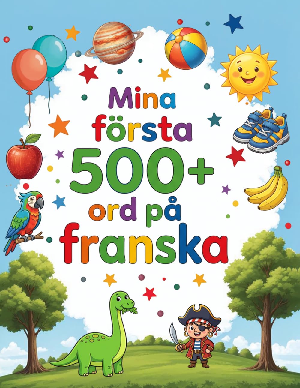 Mina första 500+ ord på franska: Illustrerad tvåspråkig bildordbok svenska–franska för barn 4–9 år | Lär dig franska med djur, färger och siffror – för förskola och lågstadiet