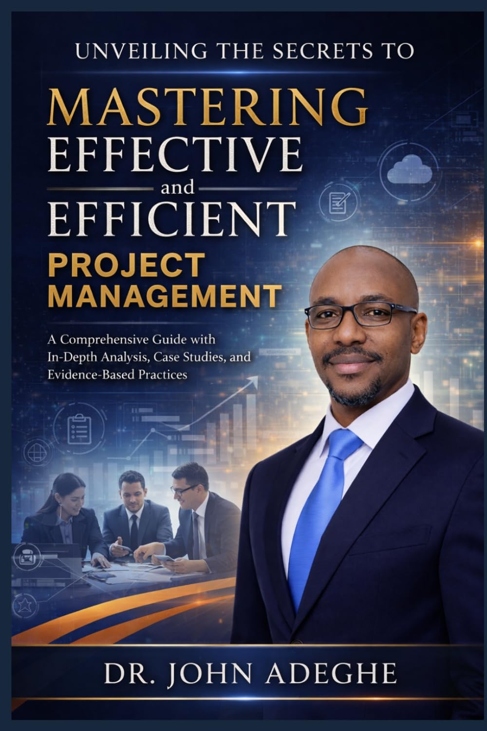 Unveiling the Secrets to Mastering Effective and Efficient Project Management: A Comprehensive Guide with In-Depth Analysis, Case Studies, and Evidence-Based Practices