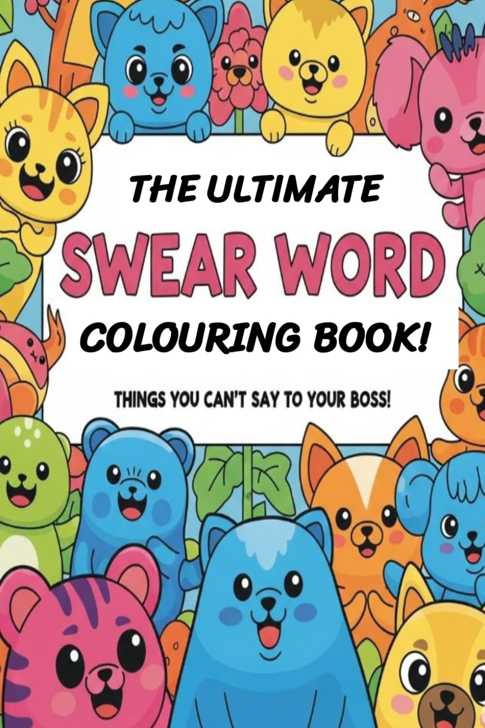 The Ultimate Swear Word Colouring Book!: Things You Can't Say To Your Boss!