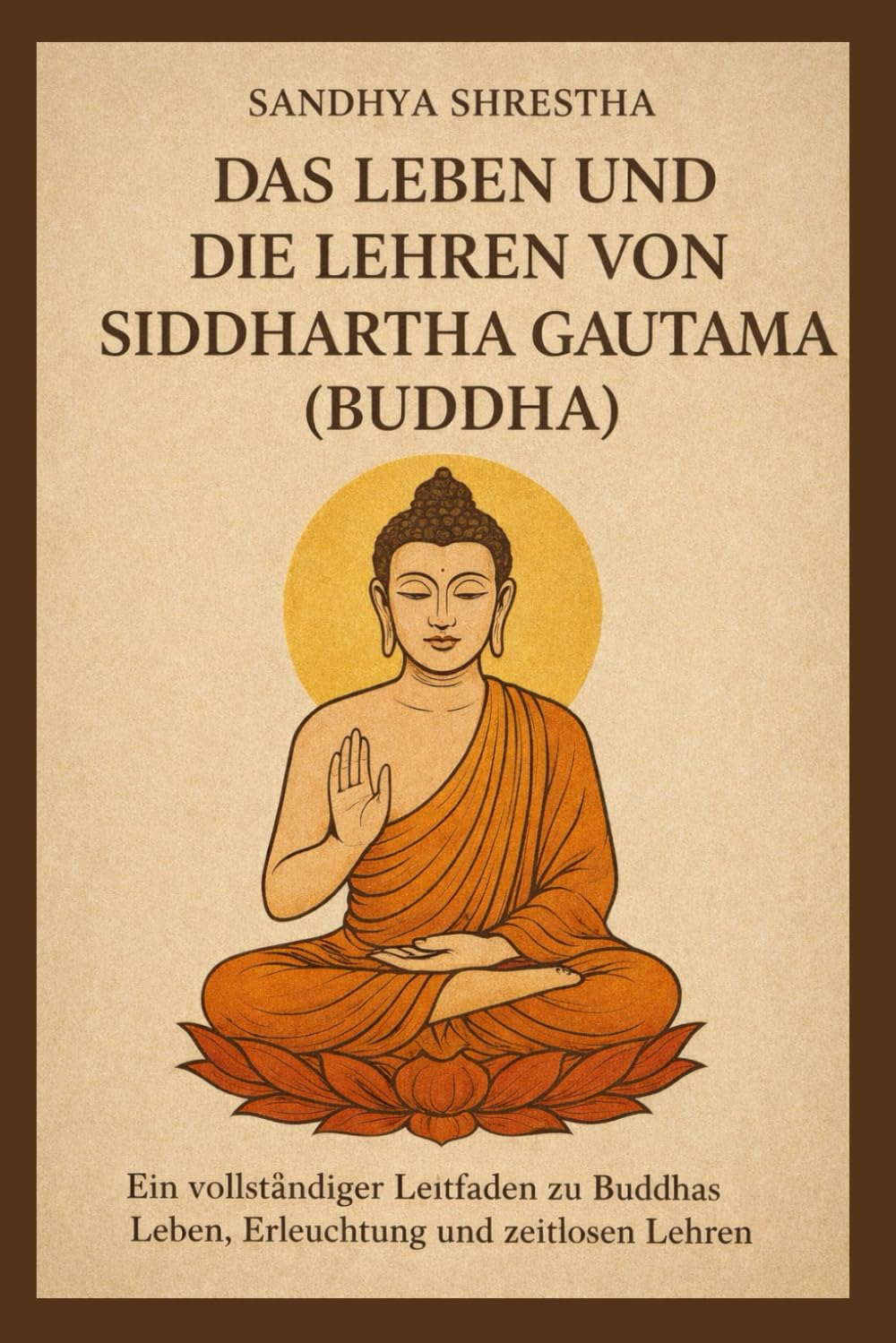 DAS LEBEN UND DIE LEHREN VON SIDDHARTHA GAUTAMA (BUDDHA) (Pfad des stillen Geistes)