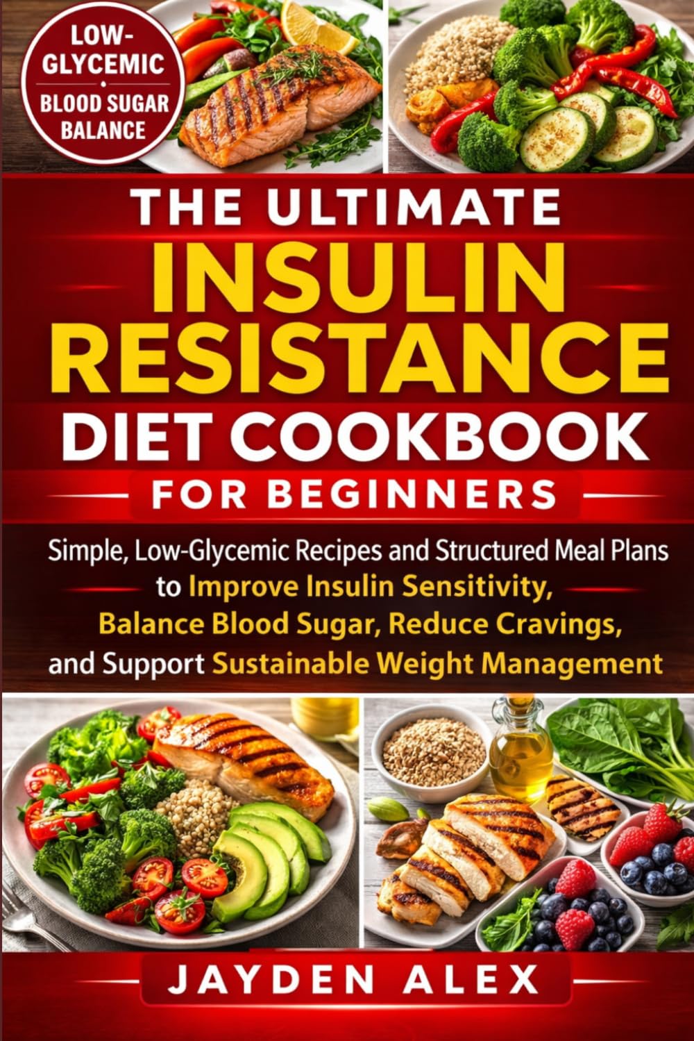 THE ULTIMATE INSULIN RESISTANCE DIET COOKBOOK FOR BEGINNERS: Simple, Low-Glycemic Recipes and Structured Meal Plans to Improve Insulin Sensitivity, ... and Support Sustainable Weight Management