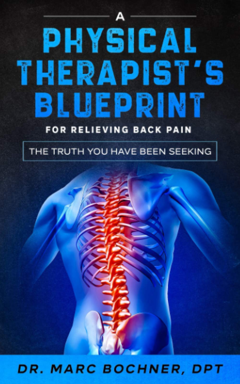 A Physical Therapist's Blueprint For Relieving Back Pain: The Truth You Have Been Seeking