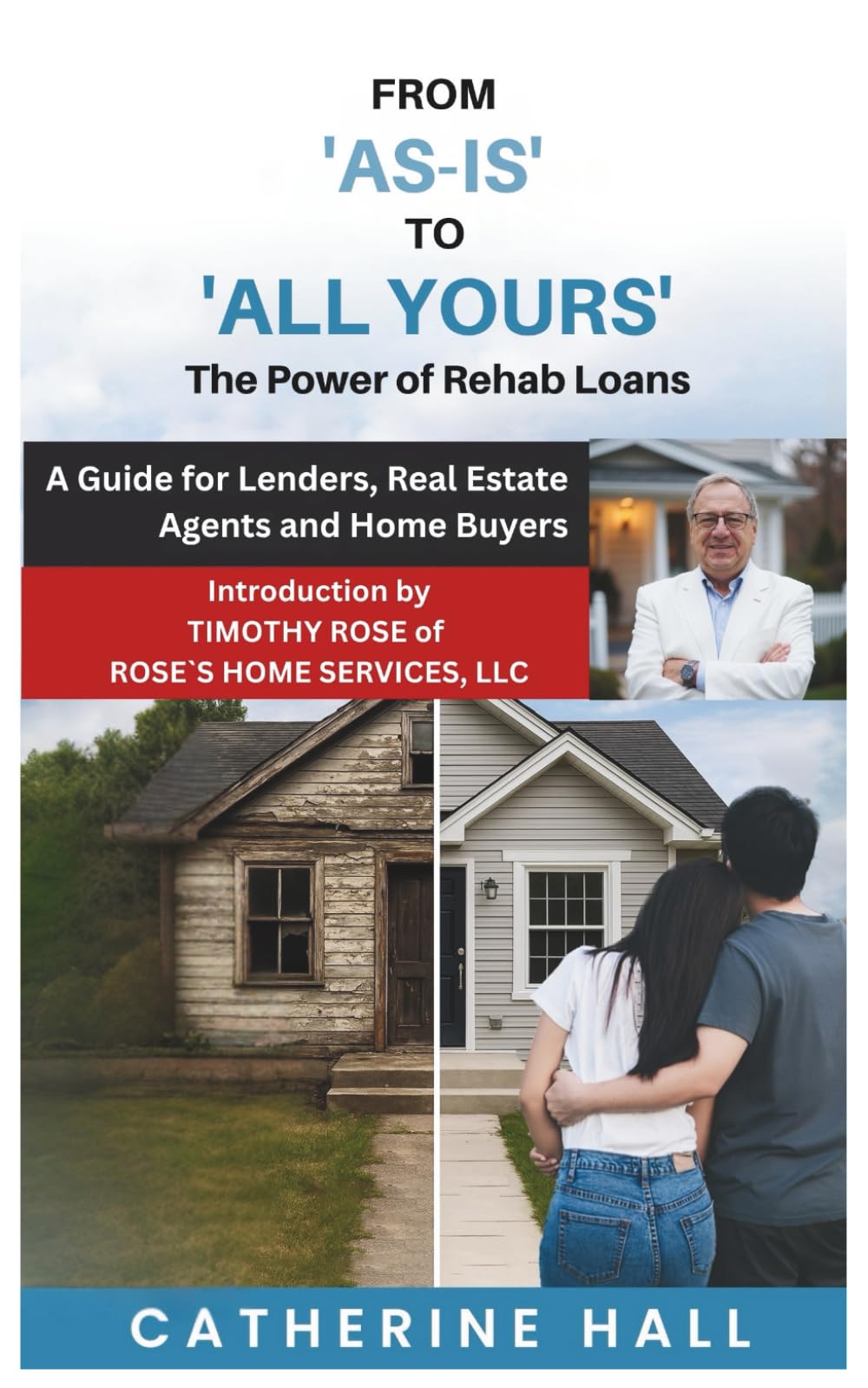From "As Is" to "All Yours" The Power of Rehab Loans: A Guide for Lenders, Real Estate Agents, and Home Buyers