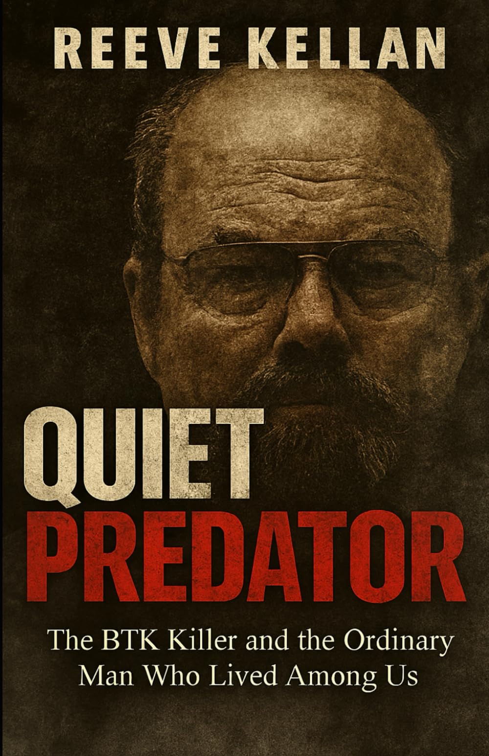 Quiet Predator: The BTK Killer and the Ordinary Man Who Lived Among Us - An Independent True Crime Novel about Deception, Murder, and the Search for Justice
