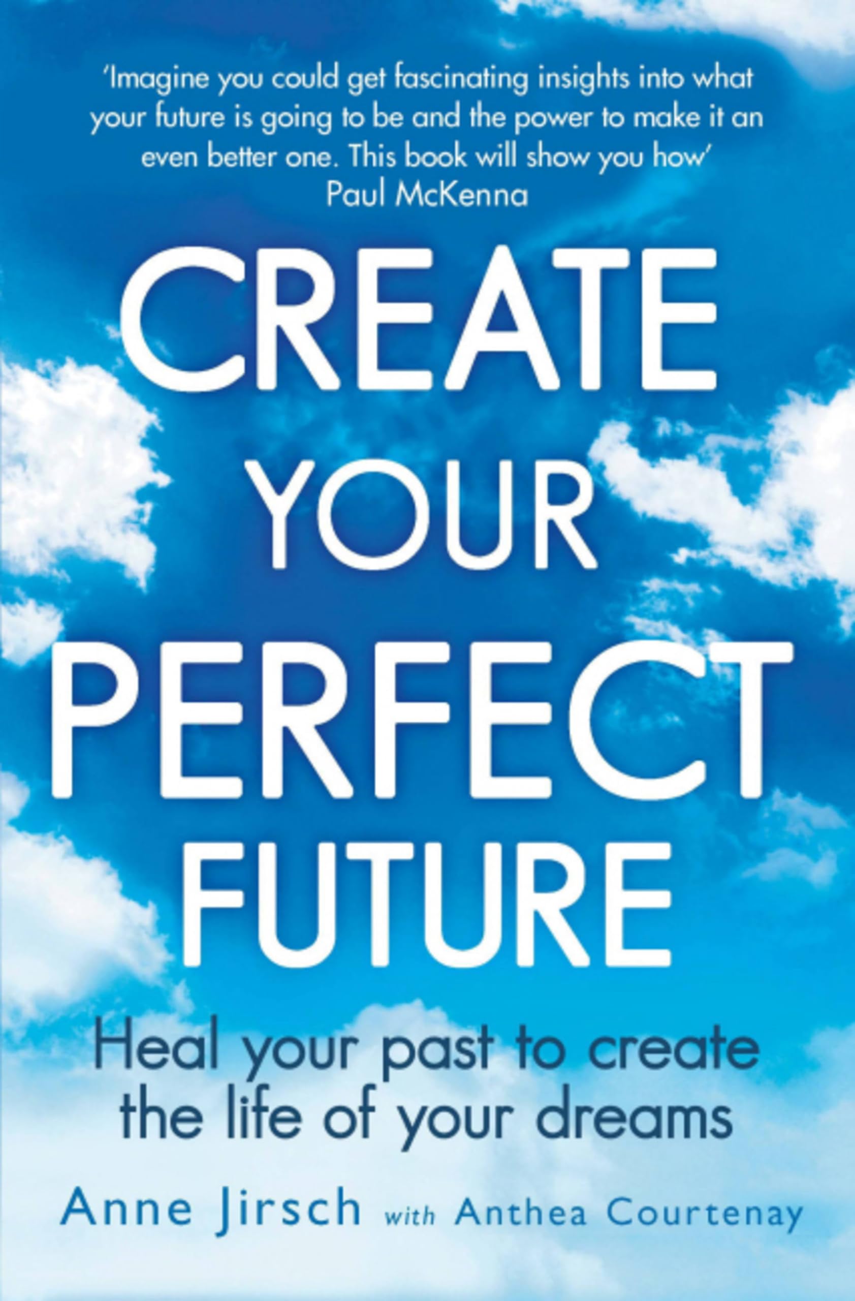 Create Your Perfect Future: Heal your past to create the life of your dreams