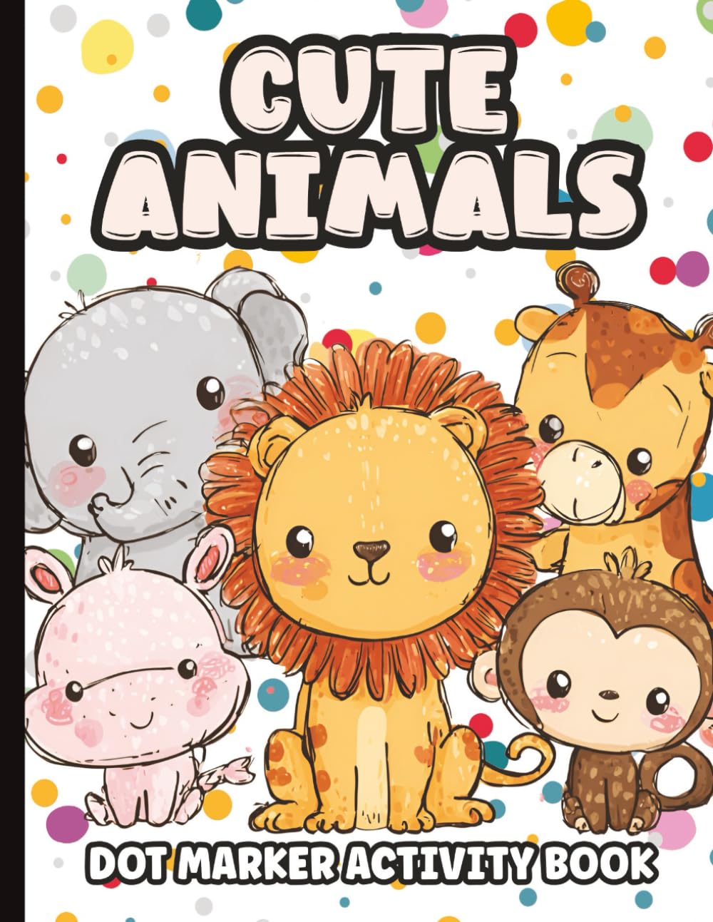 Cute Animals Dot Marker Activity Book for Toddlers and Kids: Dot Marker Workbook and Coloring Pages for Toddlers and Kids | Preschool, Pre-K, Kindergarten | Easy Big Dots | Paint Dauber Coloring Pages