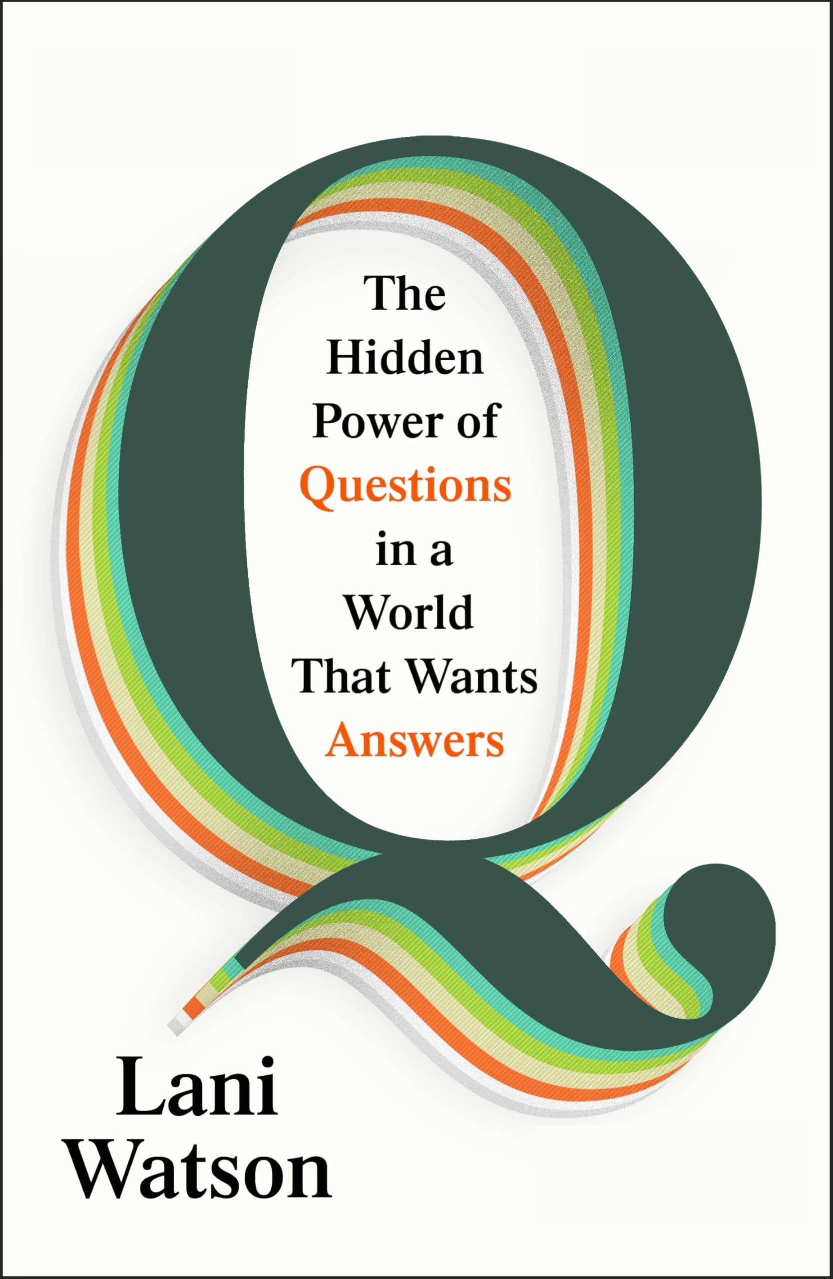 Q: The Hidden Power of Questions in a World that Wants Answers