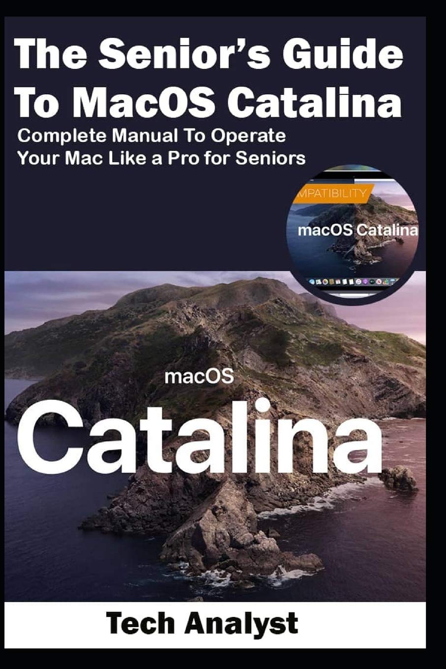 The Senior’s Guide to MacOS Catalina: Complete Manual to Operate Your Mac Like a Pro for Seniors