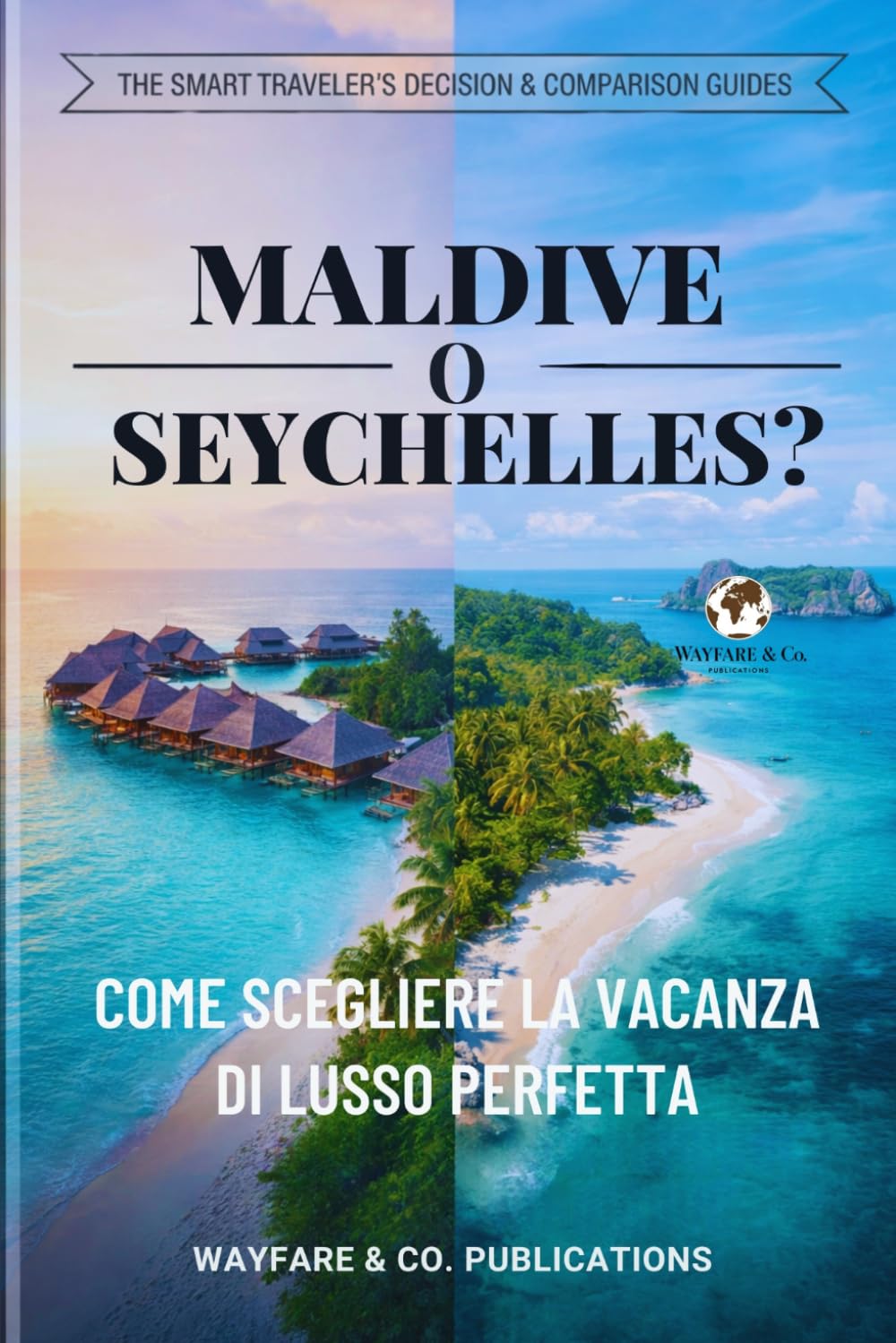 Maldive o Seychelles?: Come scegliere la vacanza di lusso perfetta – Costi, spiagge, sicurezza, periodo migliore e consigli utili (Le guide Smart ... e confronti di viaggio (Italian Editions))