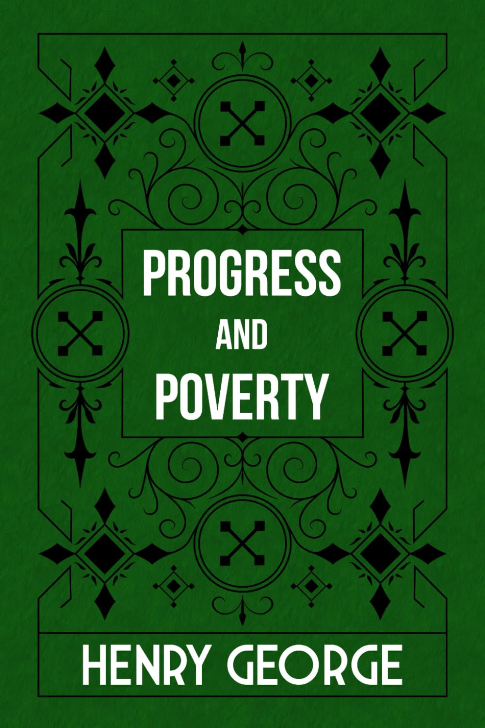 Progress and Poverty: An Inquiry into the Cause of Industrial Depressions and of Increase of Want with Increase of Wealth; The Remedy (Volume I & II, Complete)