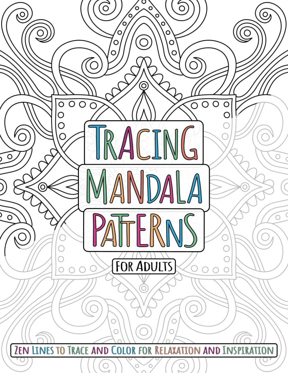 Tracing Mandala Patterns For Adults: Zen Lines to Trace and Color for Relaxation and Inspiration