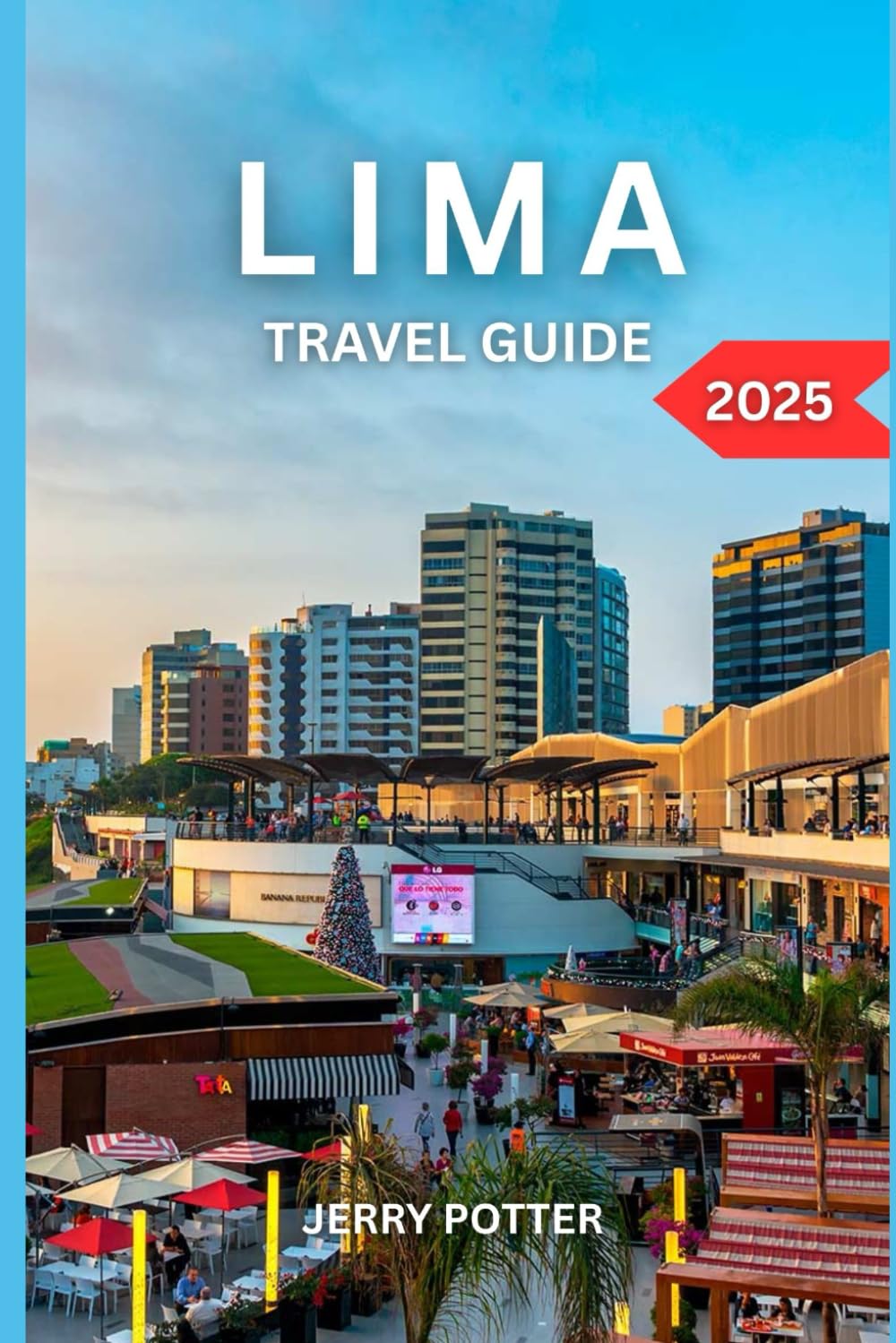 LIMA TRAVEL GUIDE 2025: Your Complete Handbook to Peru’s Coastal Capital – Culture, Cuisine, History & Adventure