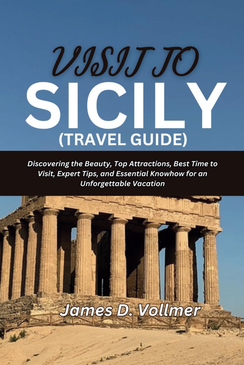 Visit to Sicily (Travel Guide): Discovering the Beauty, Top-Attractions, Best Time to Visit, Expert Tips, and Essential Know-How for an Unforgettable Vacation.