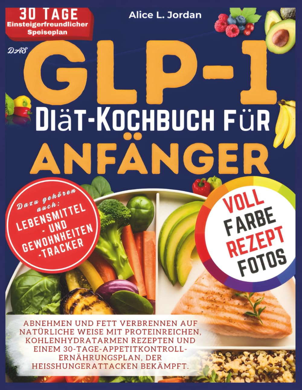 Das GLP-1-Diät-Kochbuch für Anfänger: Abnehmen und Fett verbrennen auf natürliche Weise mit proteinreichen, kohlenhydratarmen Rezepten und einem 30-Tage-Appetitkontroll-Ernährungsplan