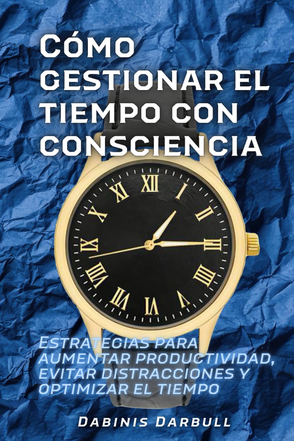 Cómo gestionar el tiempo con consciencia: Estrategias para aumentar productividad, evitar distracciones y optimizar el tiempo