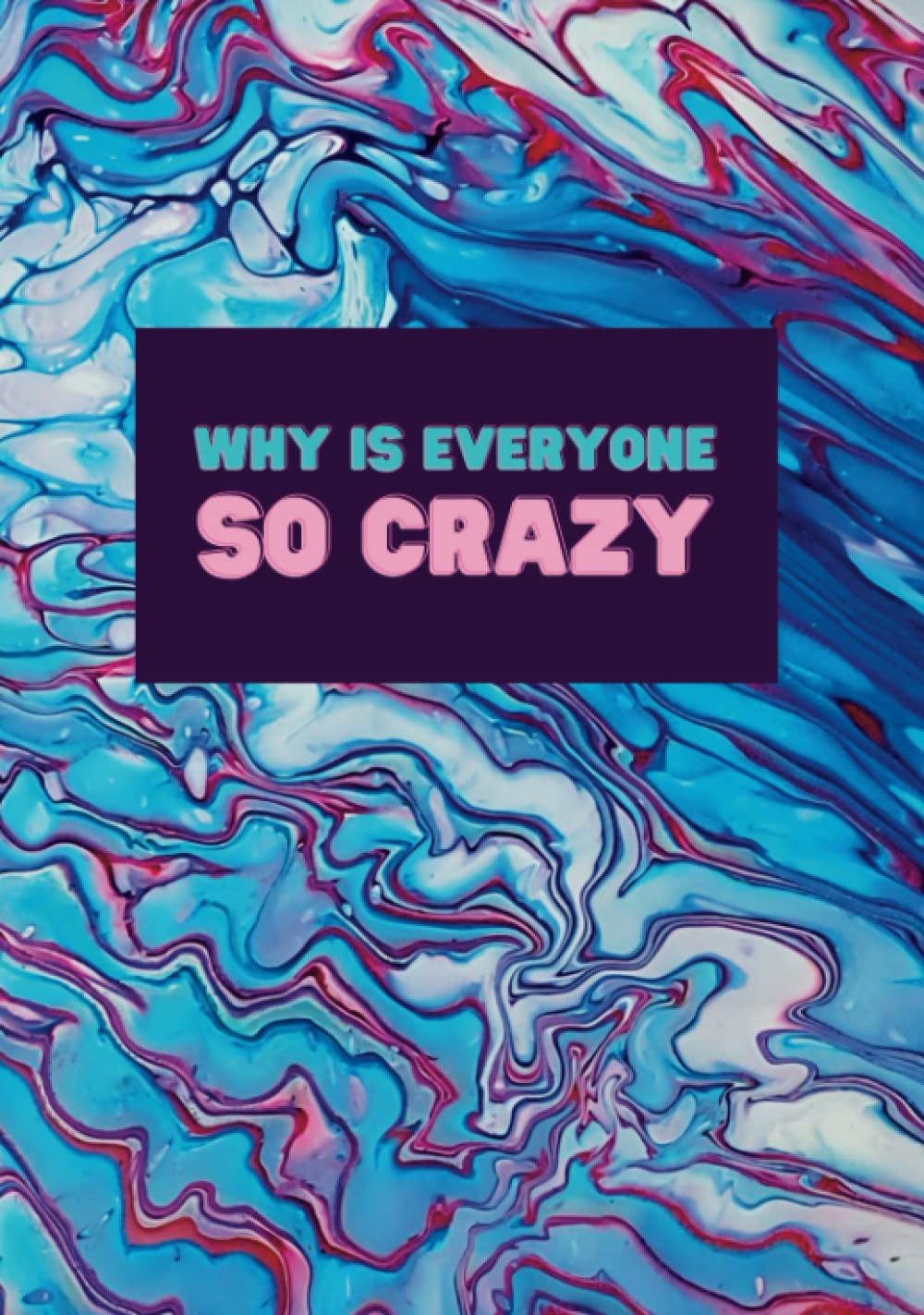 Independently published Why is Everyone So Crazy?, Lined Writing Journal, Original Art on the Cover: Beautiful 7" x 10" Glossy Hardcover, 201 Total Pages