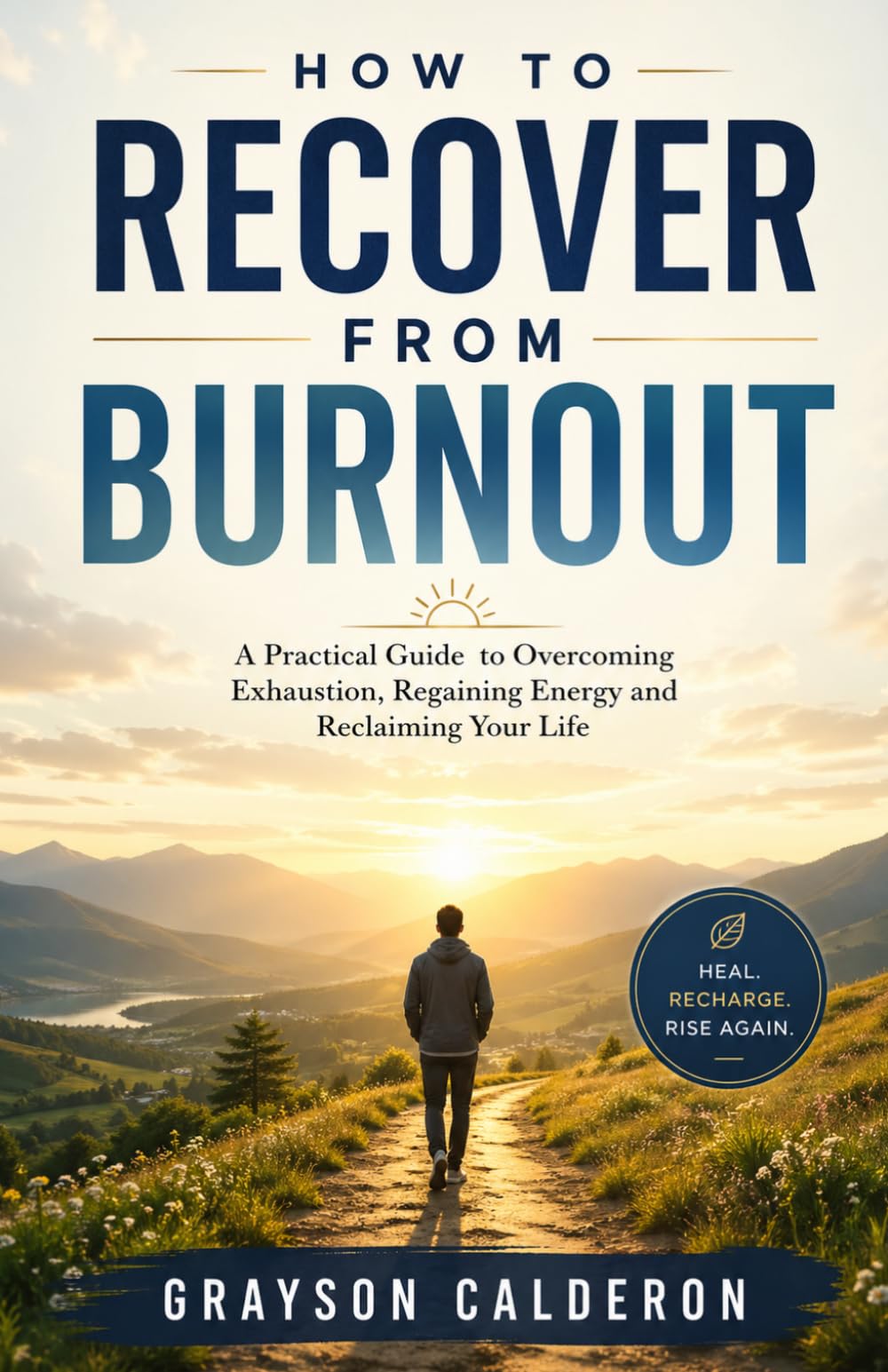 HOW TO RECOVER FROM BURNOUT: A Practical Guide to Overcoming Exhaustion, Regaining Energy and Reclaiming Your Life.