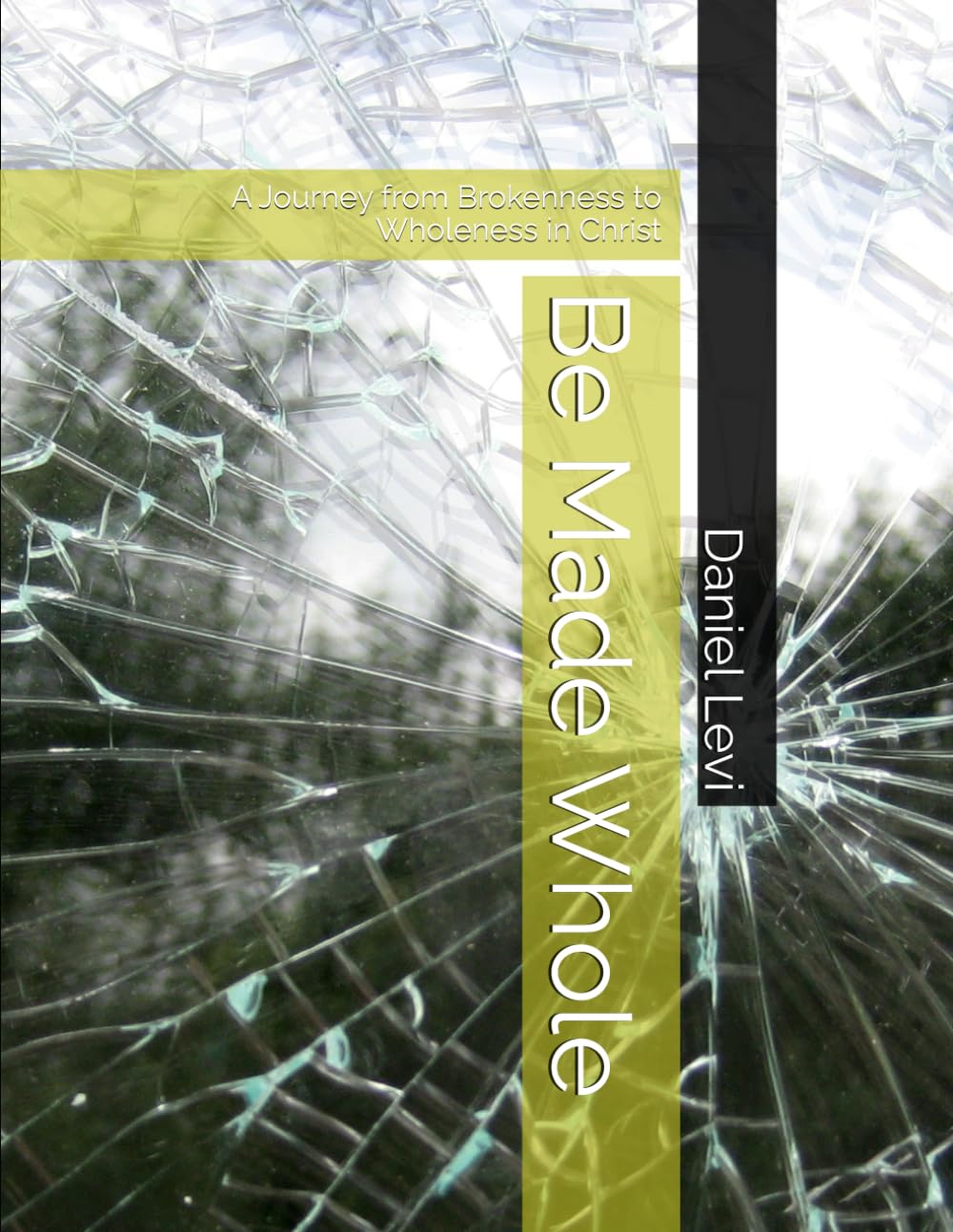 Be Made Whole: A Journey from Brokenness to Wholeness in Christ