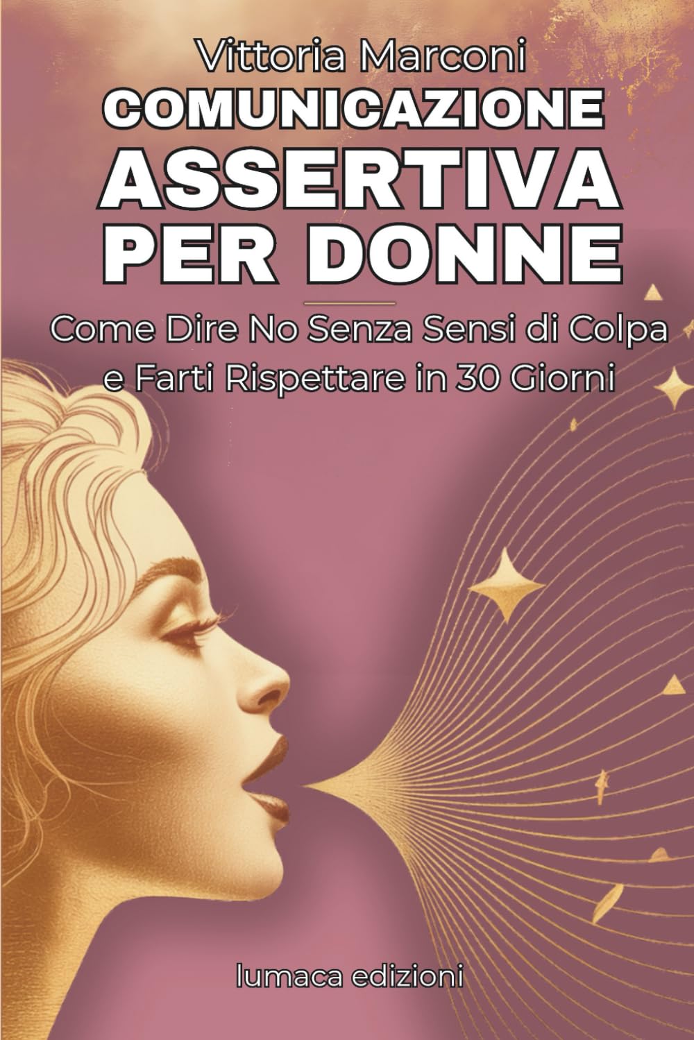 Comunicazione assertiva per donne: Guida Pratica con Esercizi e Tecniche per Stabilire Confini Sani, Gestire Critiche e Comunicare con Sicurezza nelle ... e sul Lavoro (Comunicazione Consapevole)