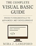 The Complete Visual Basic Guide: From Fundamentals to Advanced .NET Development