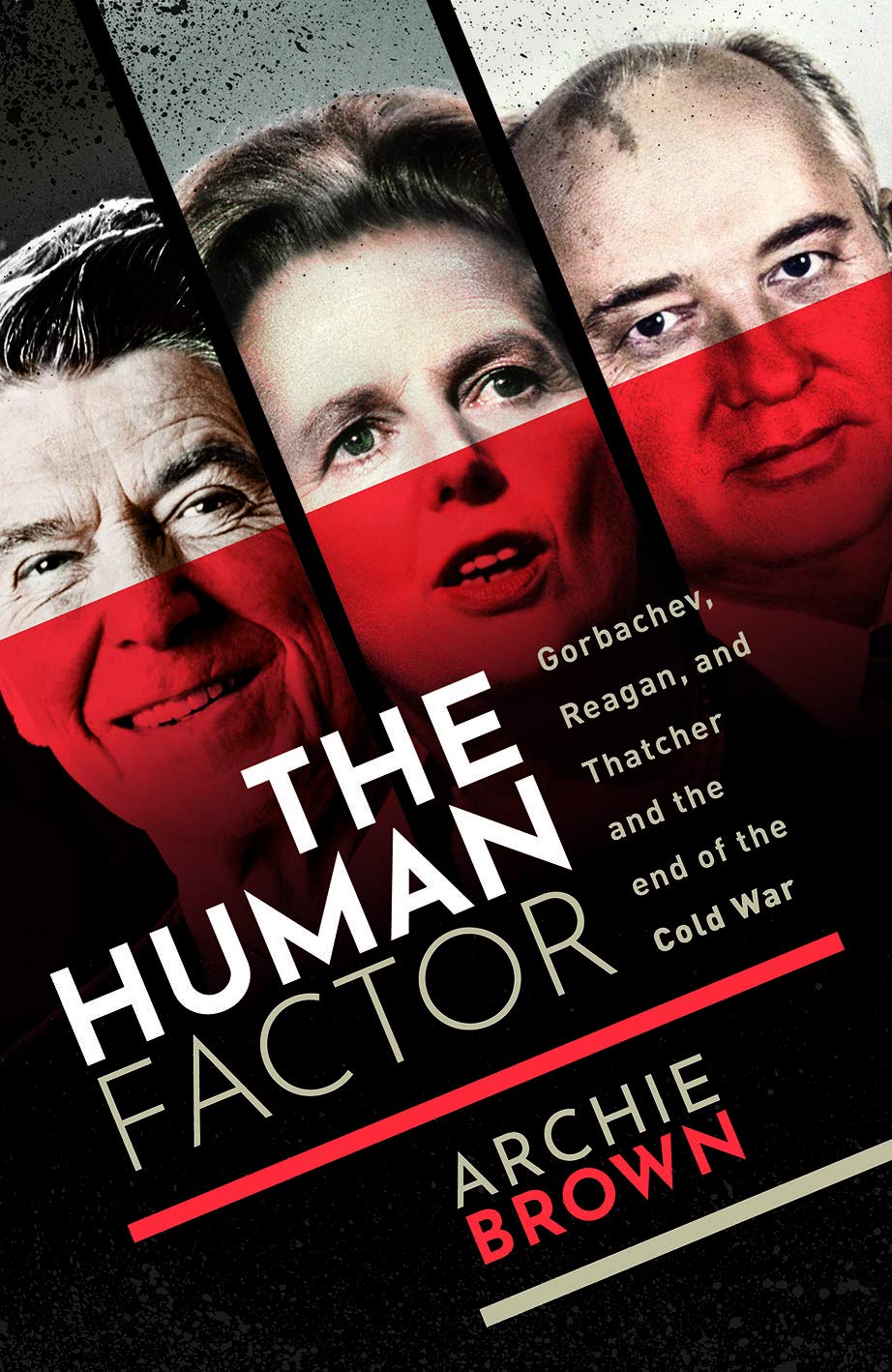 The Human Factor Gorbachev Reagan and Thatcher and the  by Archie Brown HARDBACK