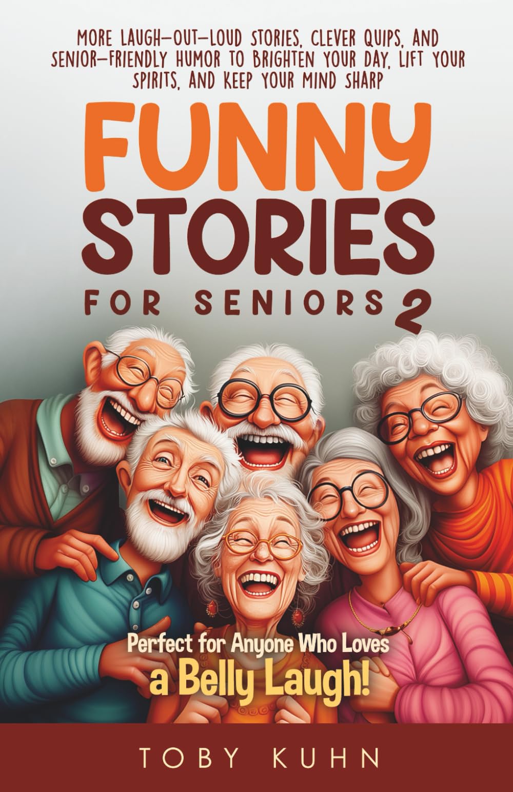 Funny Stories For Seniors 2: More Laugh-Out-Loud Stories, Clever Quips, and Senior-Friendly Humor To Brighten Your Day, Lift Your Spirits, And Keep ..