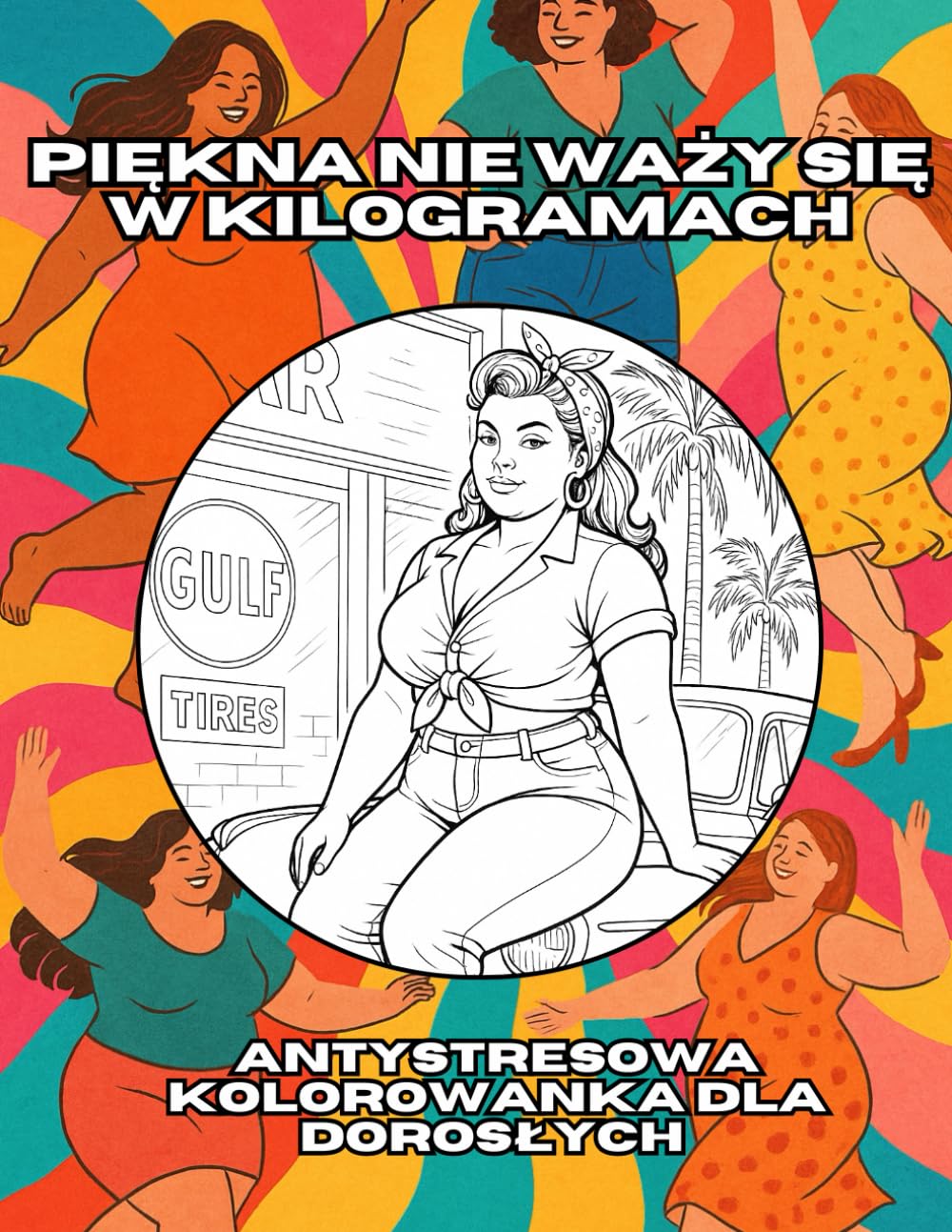 Piękna nie waży się w kilogramach: Antystresowa kolorowanka dla dorosłych kobiet, które chcą pokochać siebie na nowo.