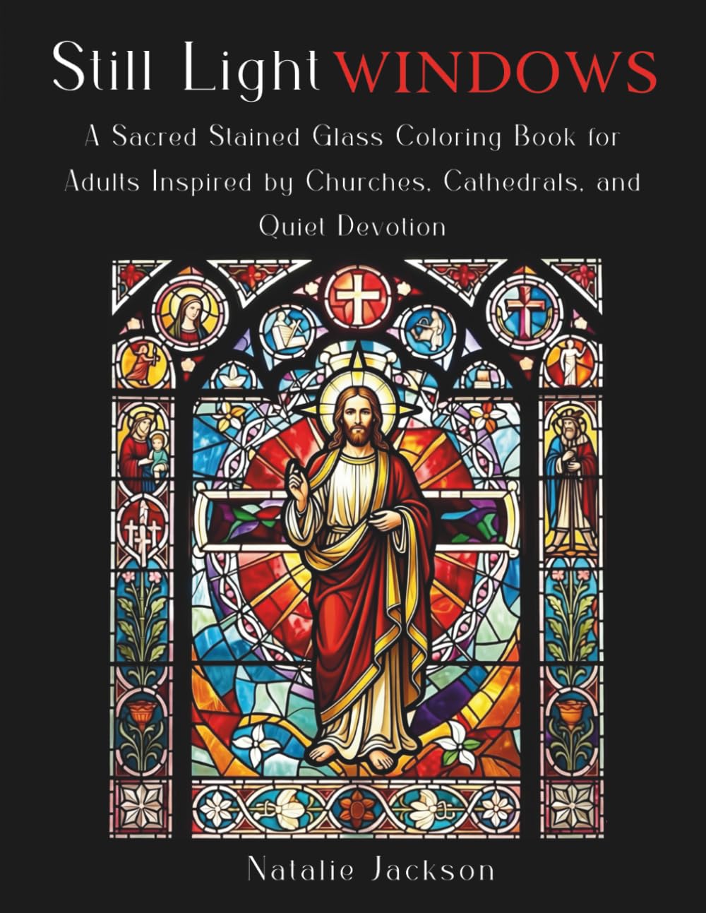 Still Light Windows: A Sacred Stained Glass Coloring Book for Adults Inspired by Churches, Cathedrals, and Quiet Devotion (The Still Light Series)