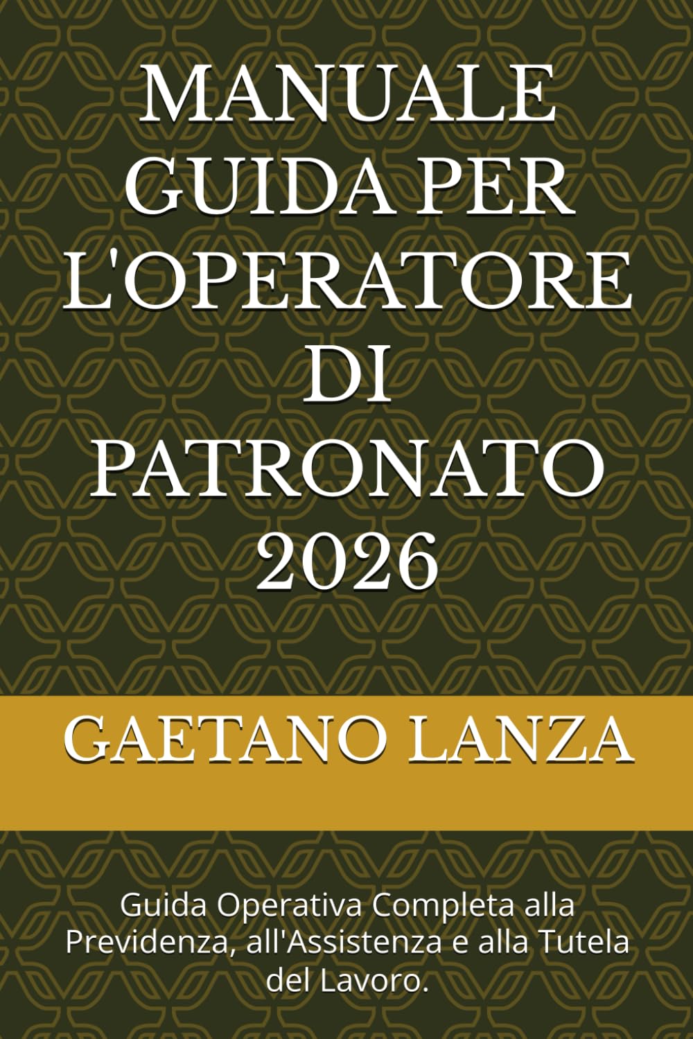 MANUALE GUIDA PER L'OPERATORE DI PATRONATO 2026: Guida Operativa Completa alla Previdenza, all'Assistenza e alla Tutela del Lavoro.