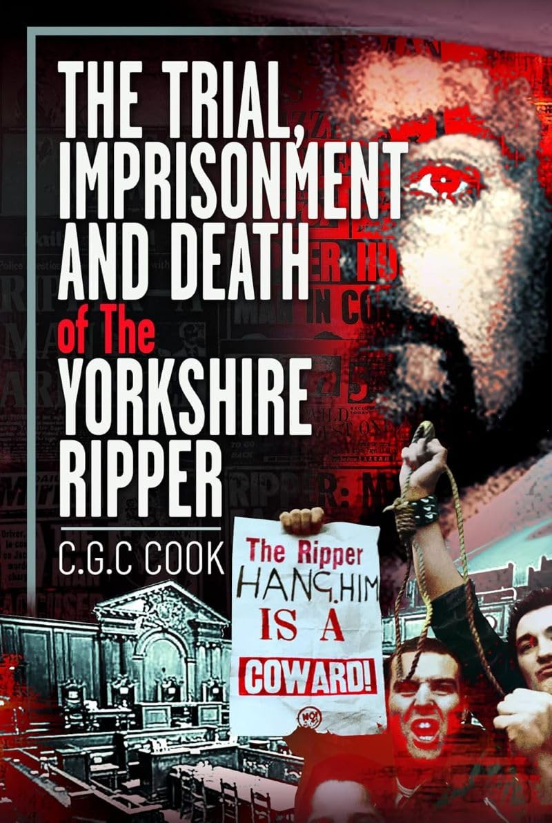 The Trial, Imprisonment and Death of The Yorkshire Ripper.by Cook, Cook, New**