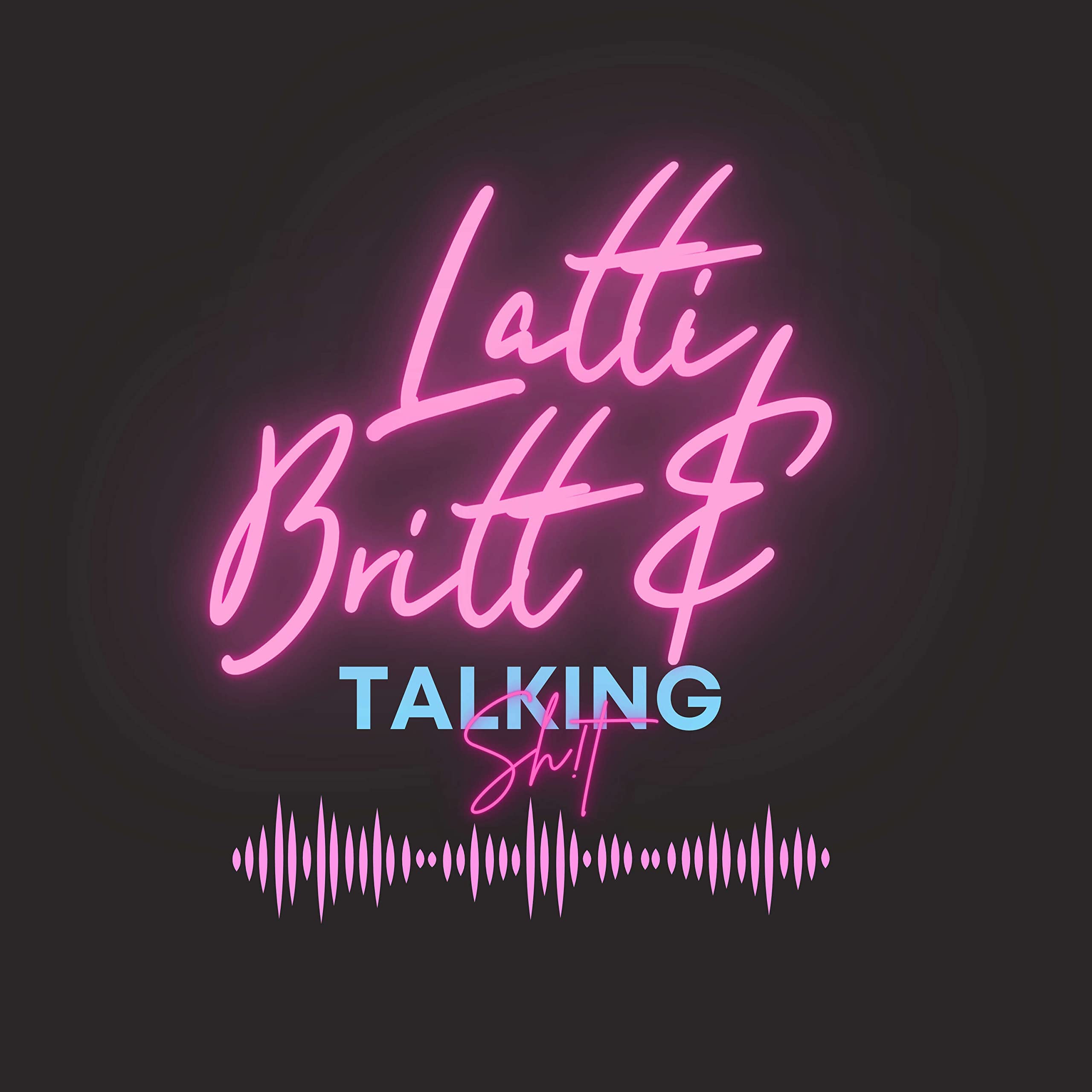 Latti&Britt Talking Sh!t