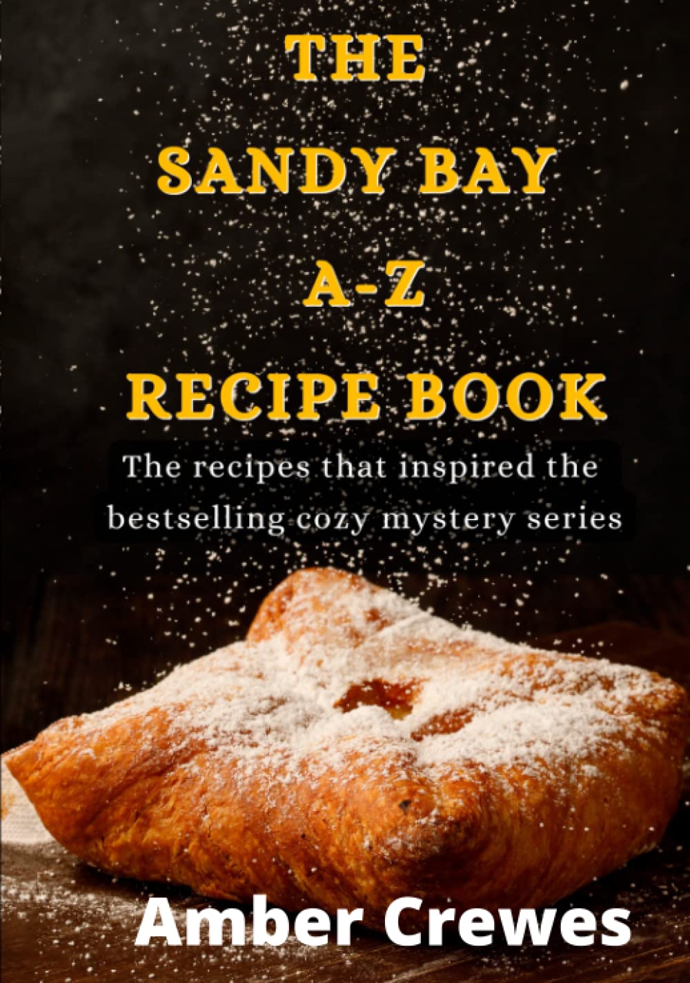 The Sandy Bay A-Z Recipe Book: A Yummy Dessert Cookbook Filled with Easy Dessert Recipes like Pies, Cookies, Brownies and More!