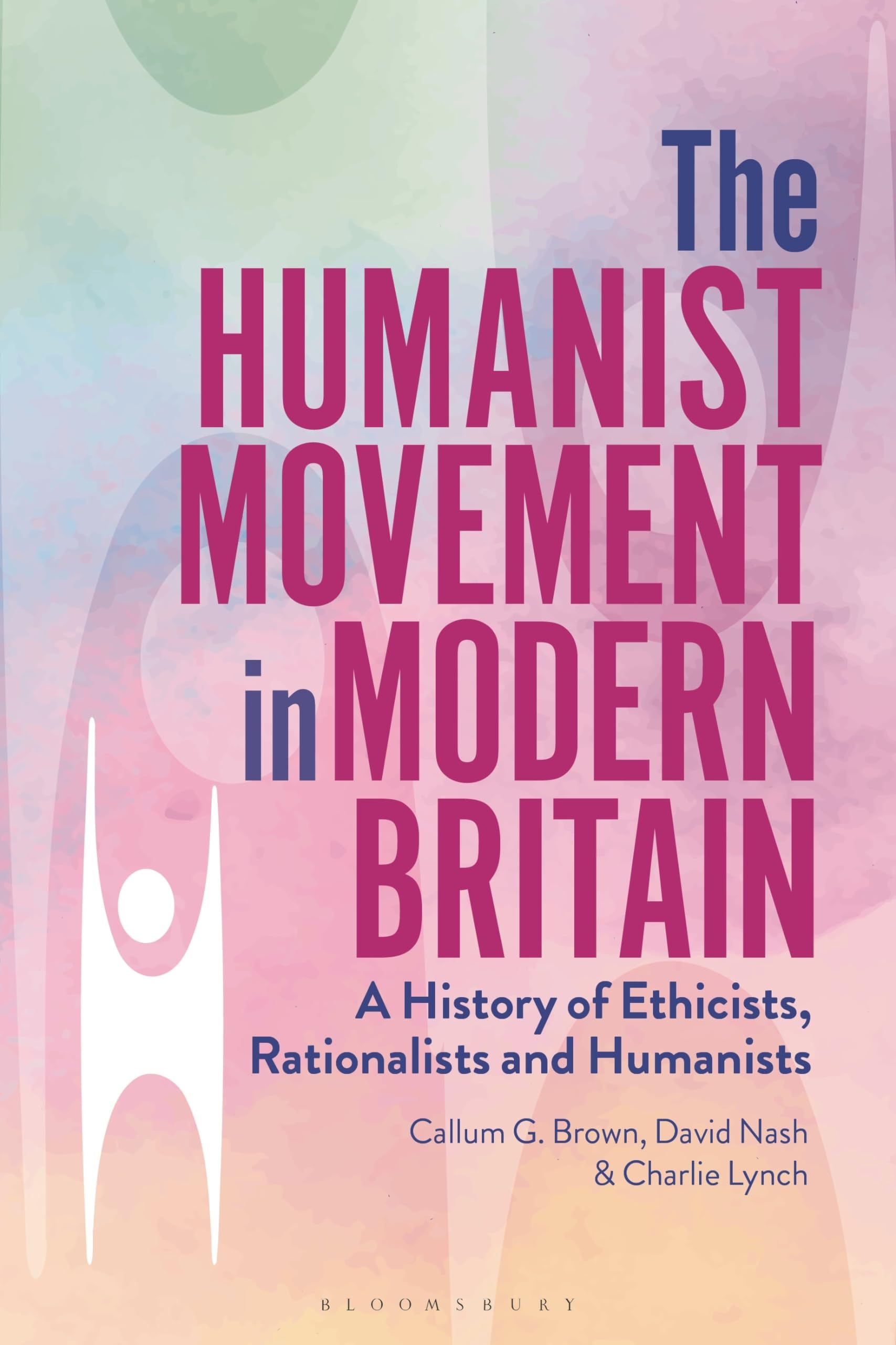 The Humanist Movement in Modern Britain: A History of Ethicist, Rationalists and Humanists