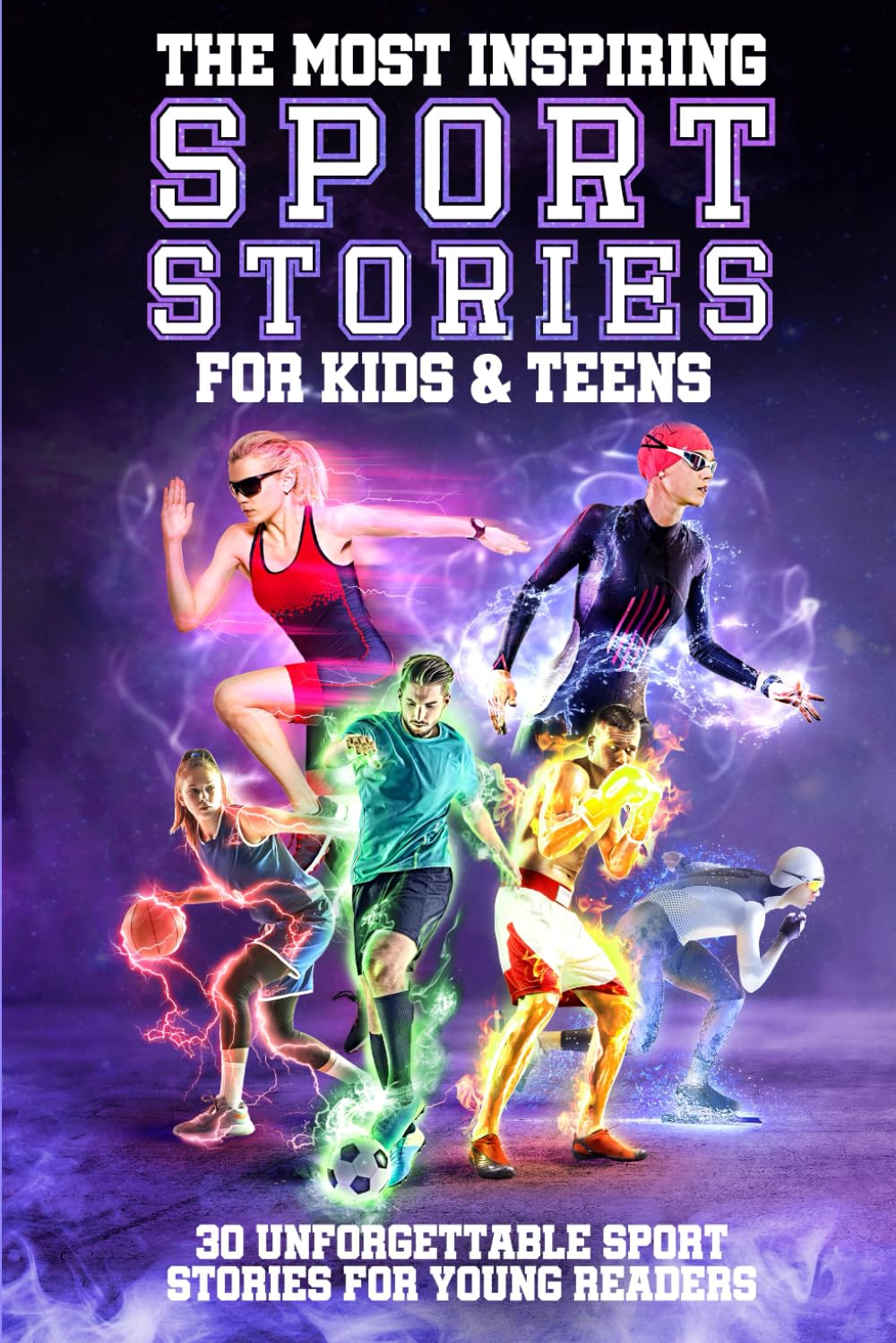 The Most Inspiring Sport Stories For Kids & Teens: 30 Unforgettable Sport Stories For Young Readers