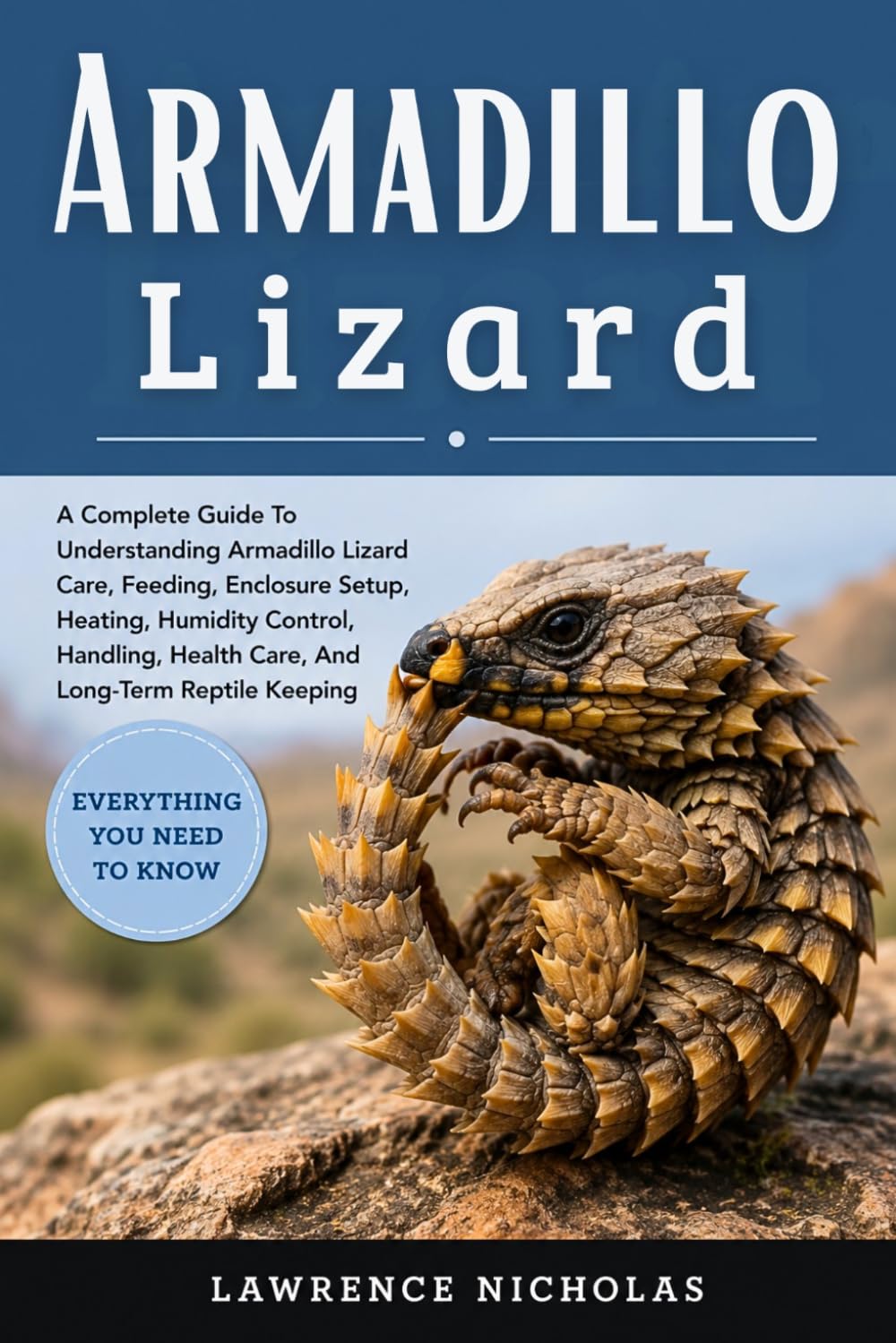 ARMADILLO LIZARD: A Complete Guide To Understanding Armadillo Lizard Care, Feeding, Enclosure Setup, Heating, Humidity Control, Handling, Health Care, And Long-Term Reptile Keeping